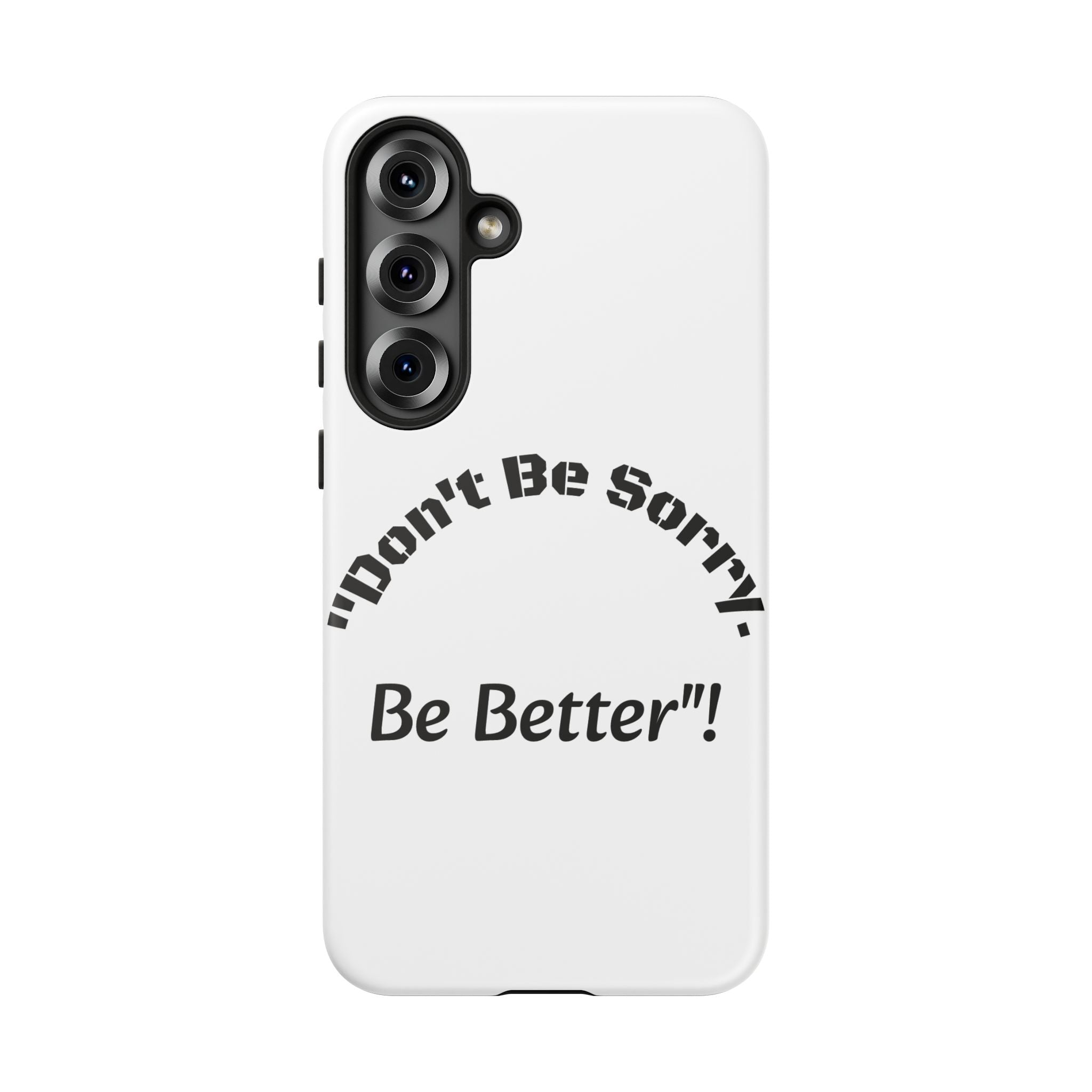 Don't Be Sorry Be Better Phone Case | Tough Case | Motivational Quote | iPhone Samsung Galaxy