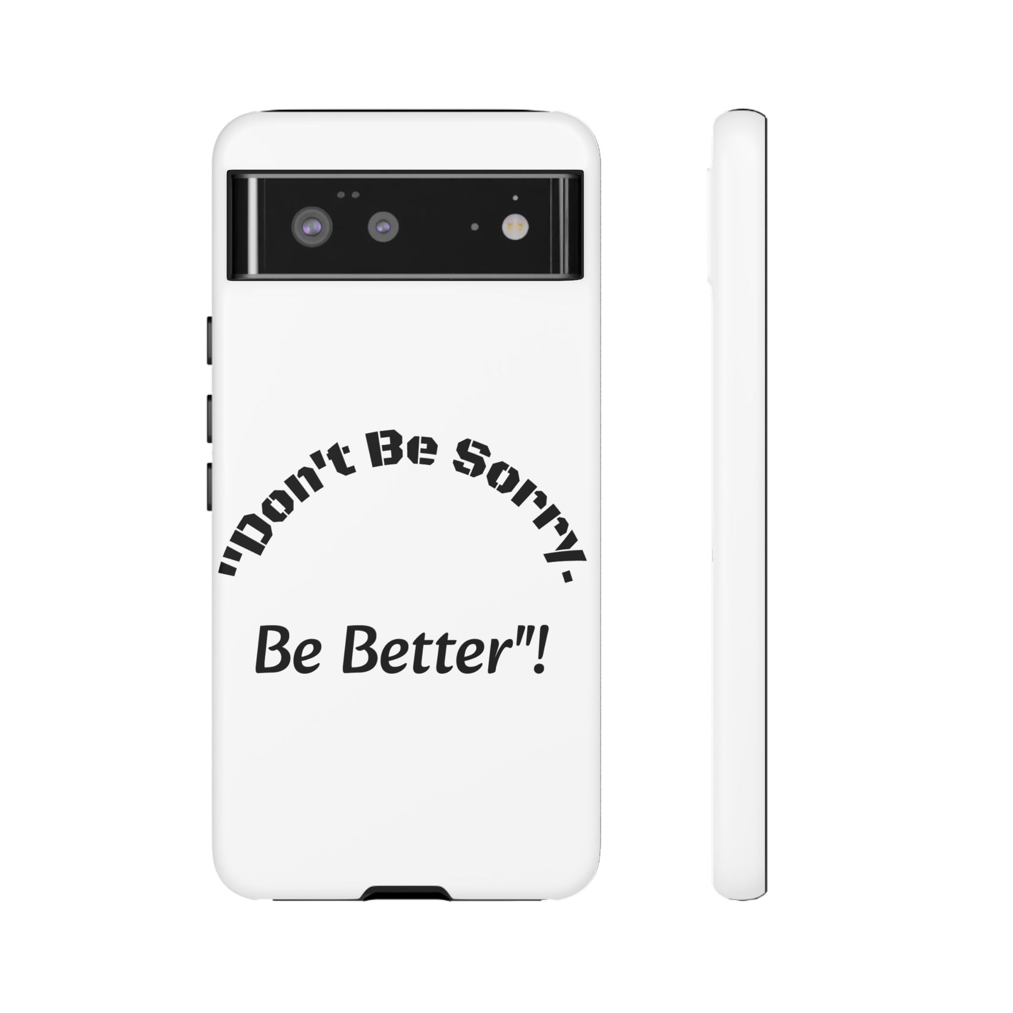 Don't Be Sorry Be Better Phone Case | Tough Case | Motivational Quote | iPhone Samsung Galaxy