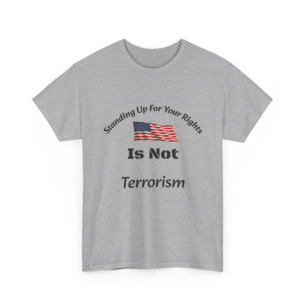 Standing Up For Your Rights Is Not Terrorism T-Shirt | Protest Shirt | Civil Liberties Tee Unisex Heavy Cotton Tee