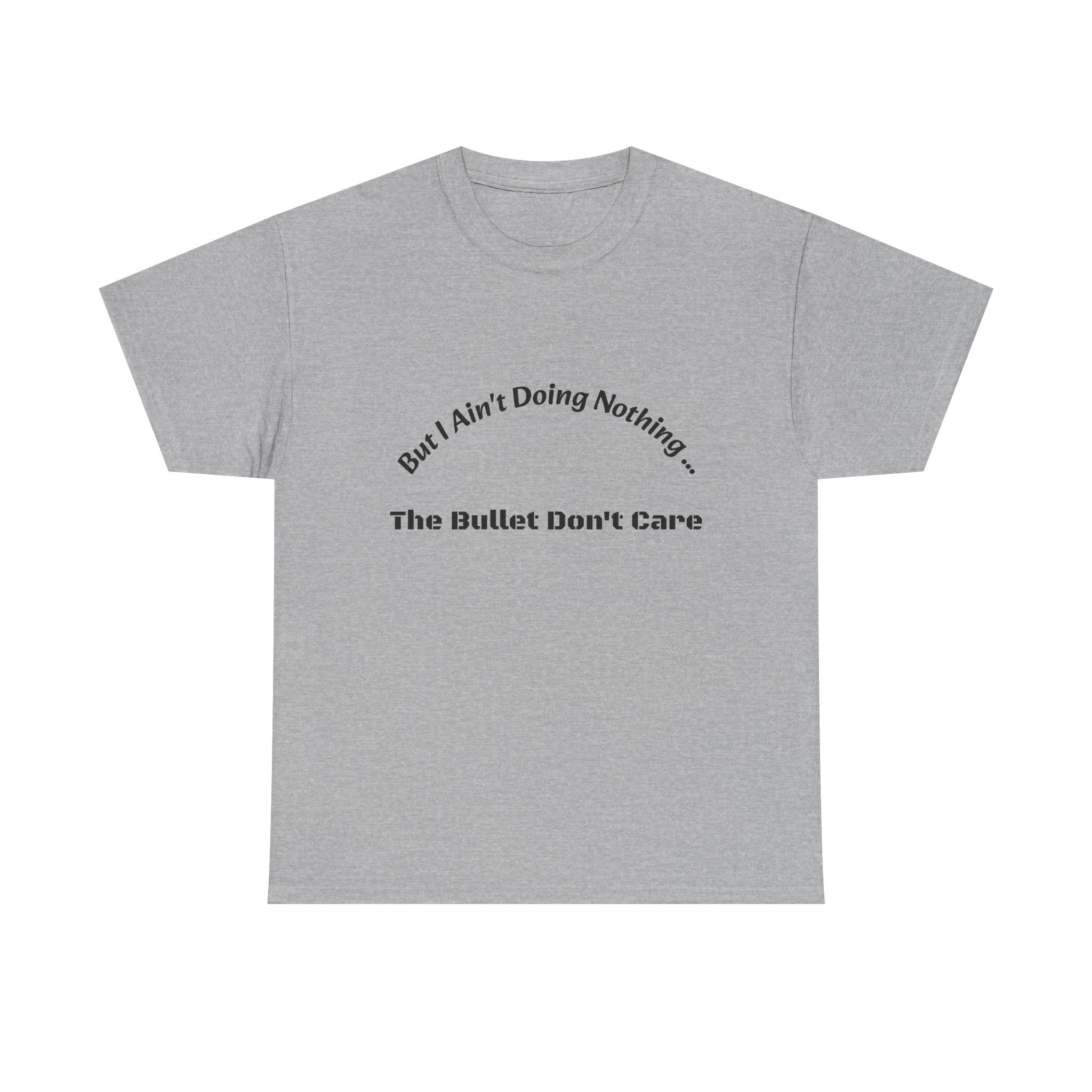 But I Ain't Doing Nothing The Bullet Don't Care T-Shirt | Street Safety | Survival Wisdom