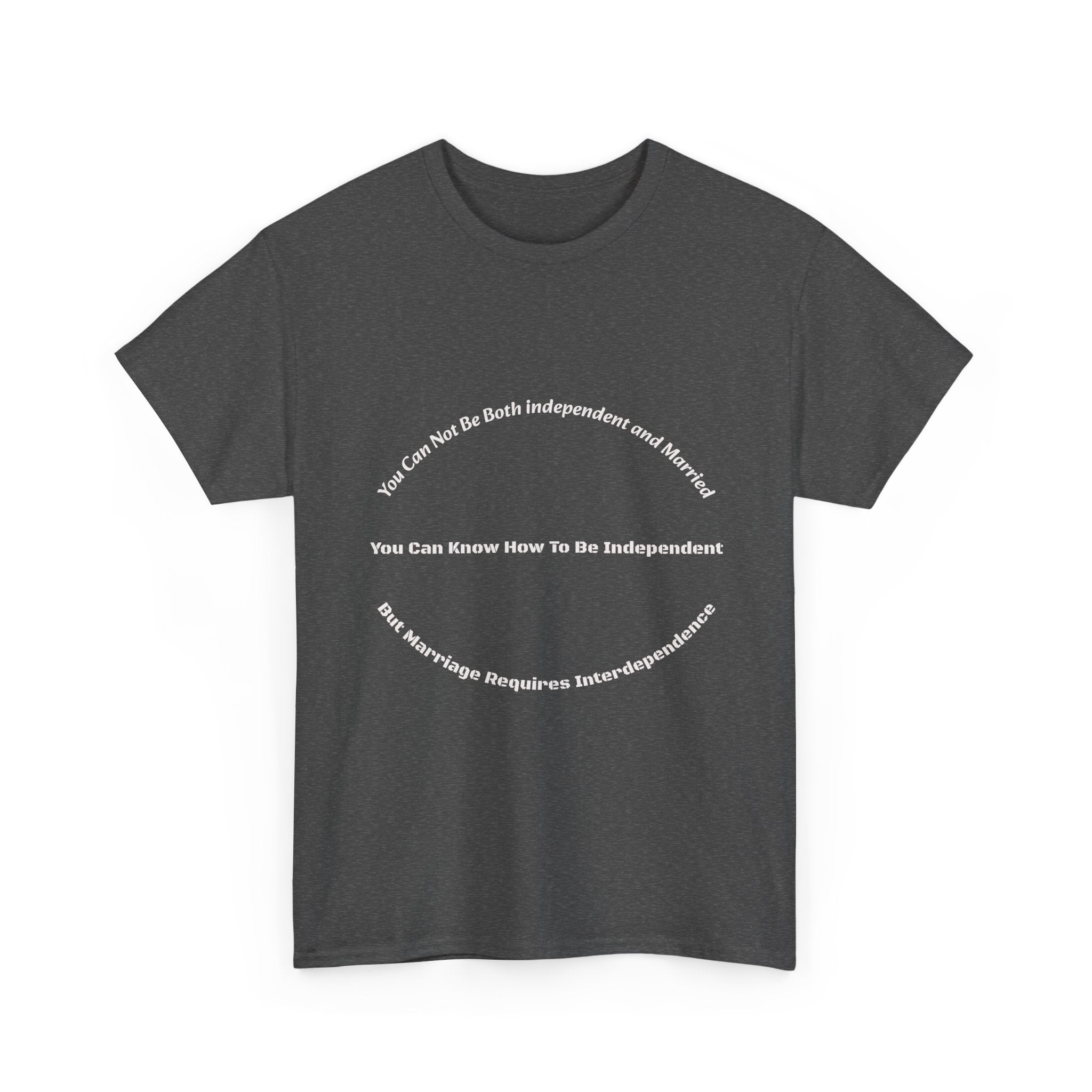 You Can't Be Both Independent And Married T-Shirt | Marriage Reality | Partnership Truth