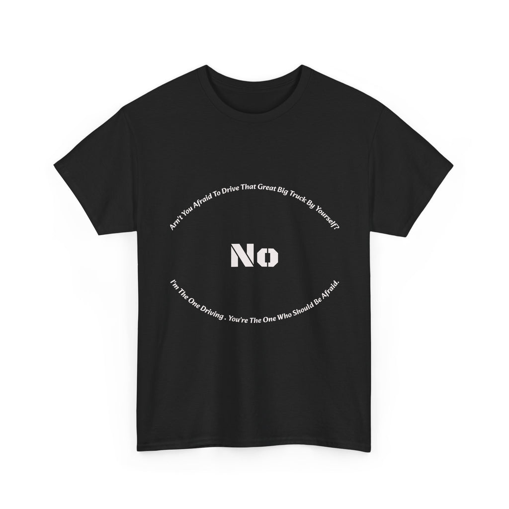 Aren't You Afraid To Drive That Big Truck By Yourself T-Shirt | Female Trucker Response | No I'm Driving