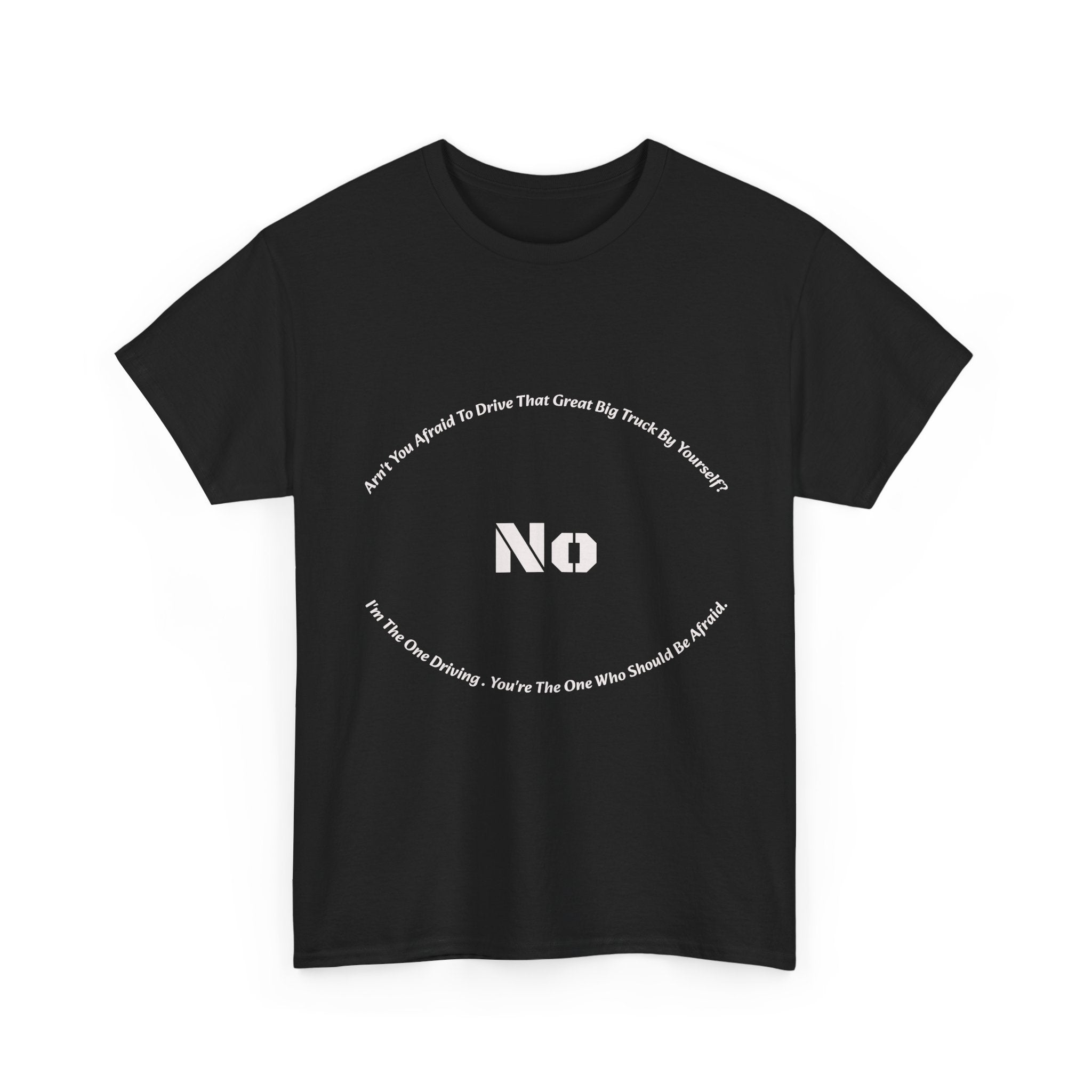 Aren't You Afraid To Drive That Big Truck By Yourself T-Shirt | Female Trucker Response | No I'm Driving