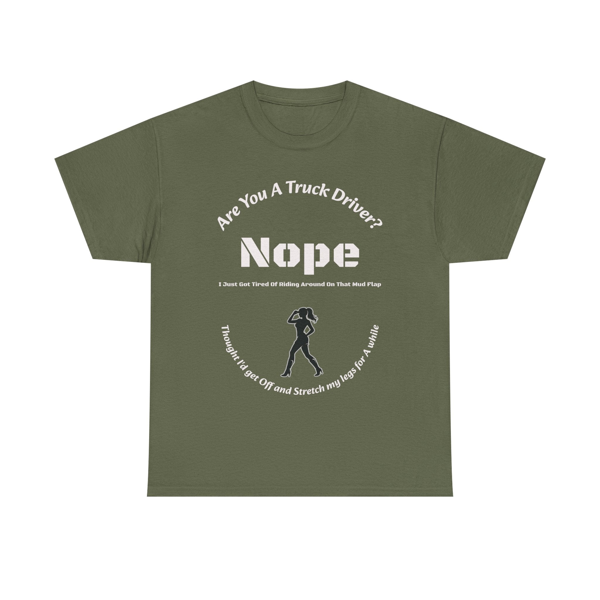 Nope Just Got Tired Of Riding Around On That Mud Flap T-Shirt | Female Trucker | Woman Driver Humor