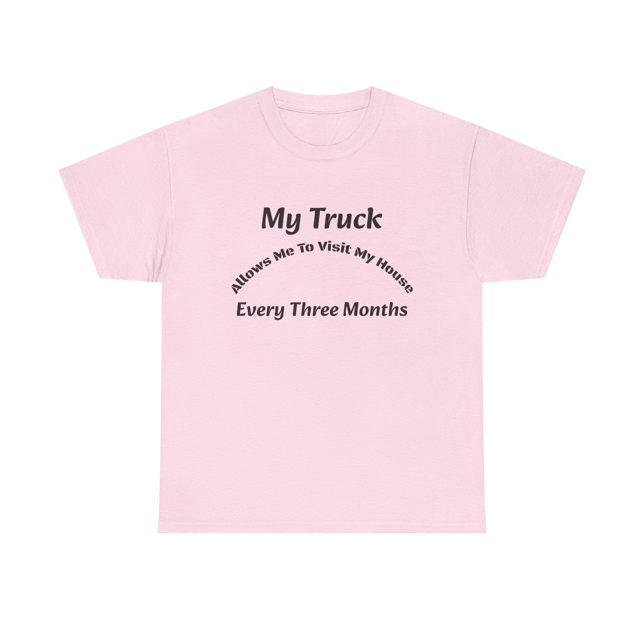 My Truck Allows Me To Visit My House Every 3 Months T-Shirt | OTR Trucker Life | Road Warrior