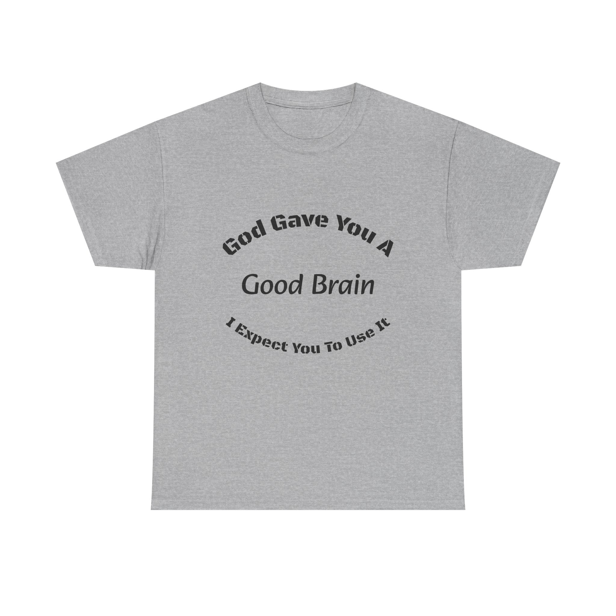 God Gave You A Good Brain T-Shirt | Use It Quote Tee | Parent Teacher Gift | Unisex Cotton Shirt
