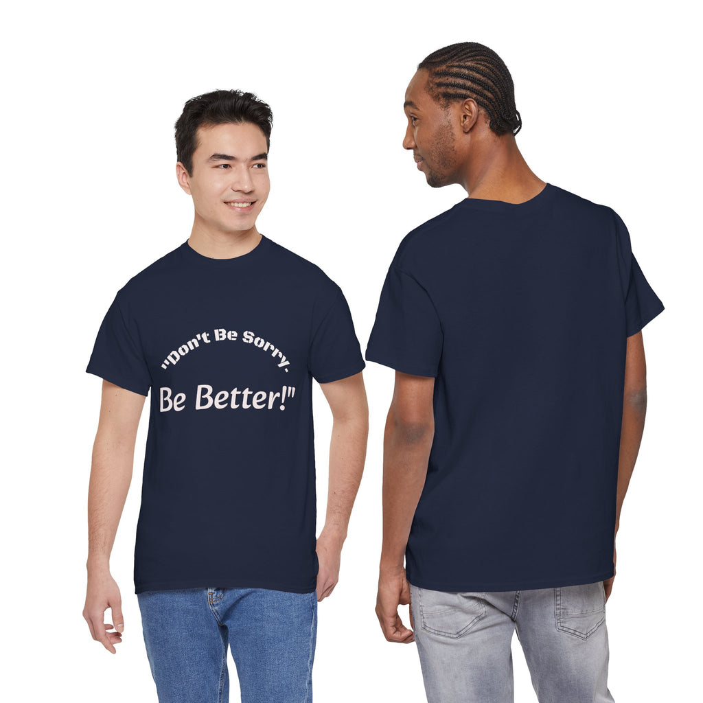 Don't Be Sorry Be Better! T-Shirt | Motivational Quote Tee | Unisex Cotton Shirt"