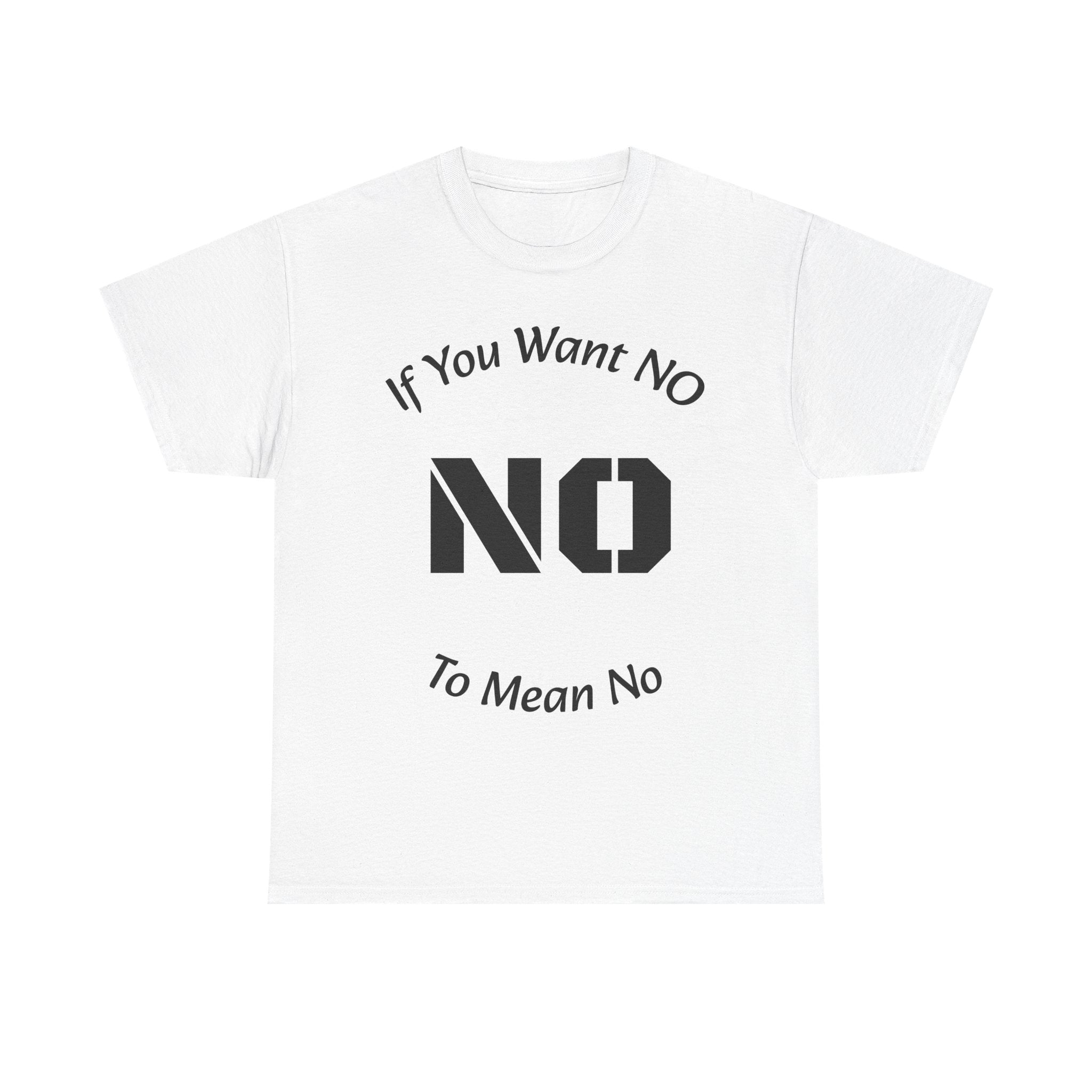 If You Want No To Mean No T-Shirt | Parenting Boundaries Shirt | Setting Limits Tee | Accountability Quote