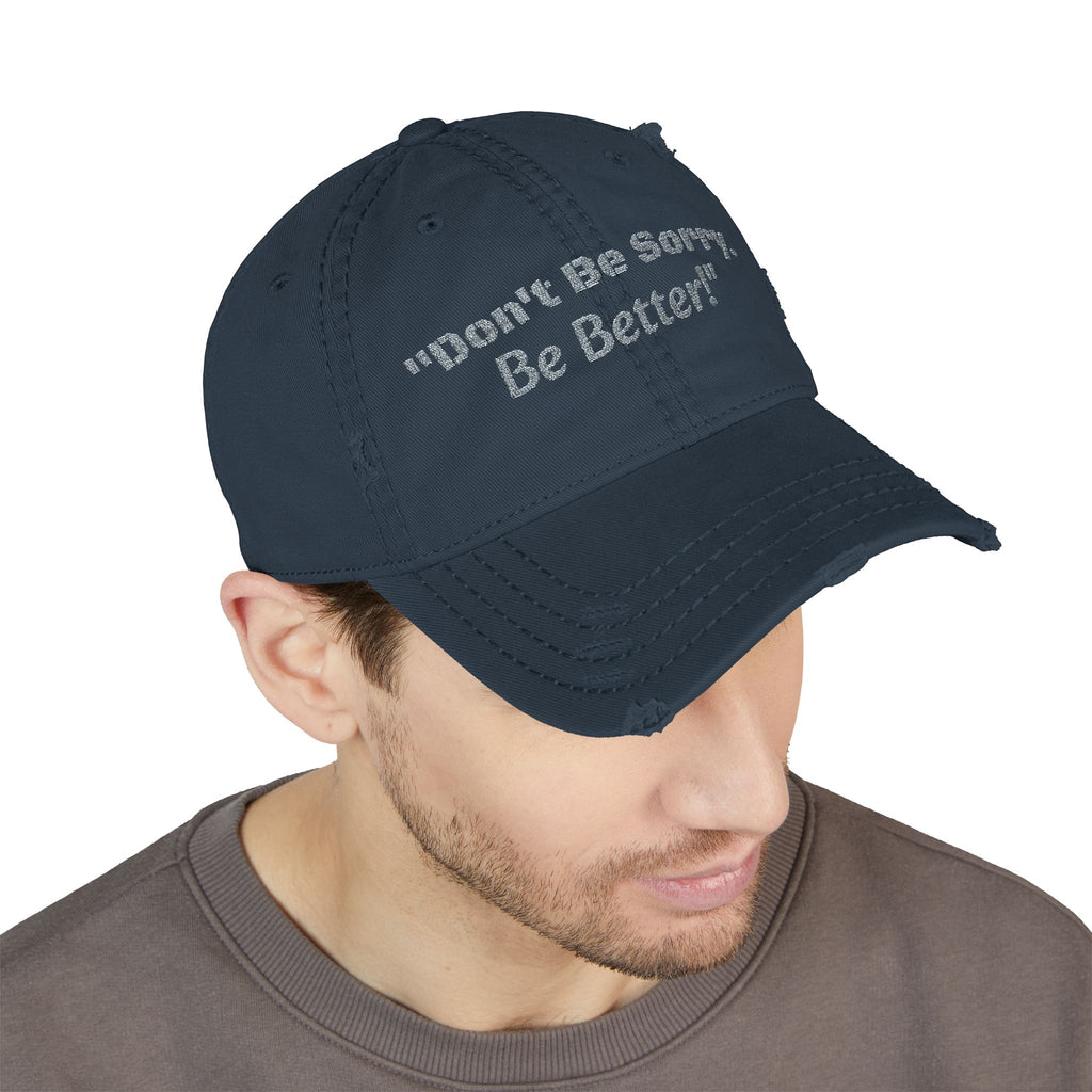 Don't Be Sorry Be Better Hat | Distressed Dad Cap | Motivational Quote | Embroidered Baseball Hat