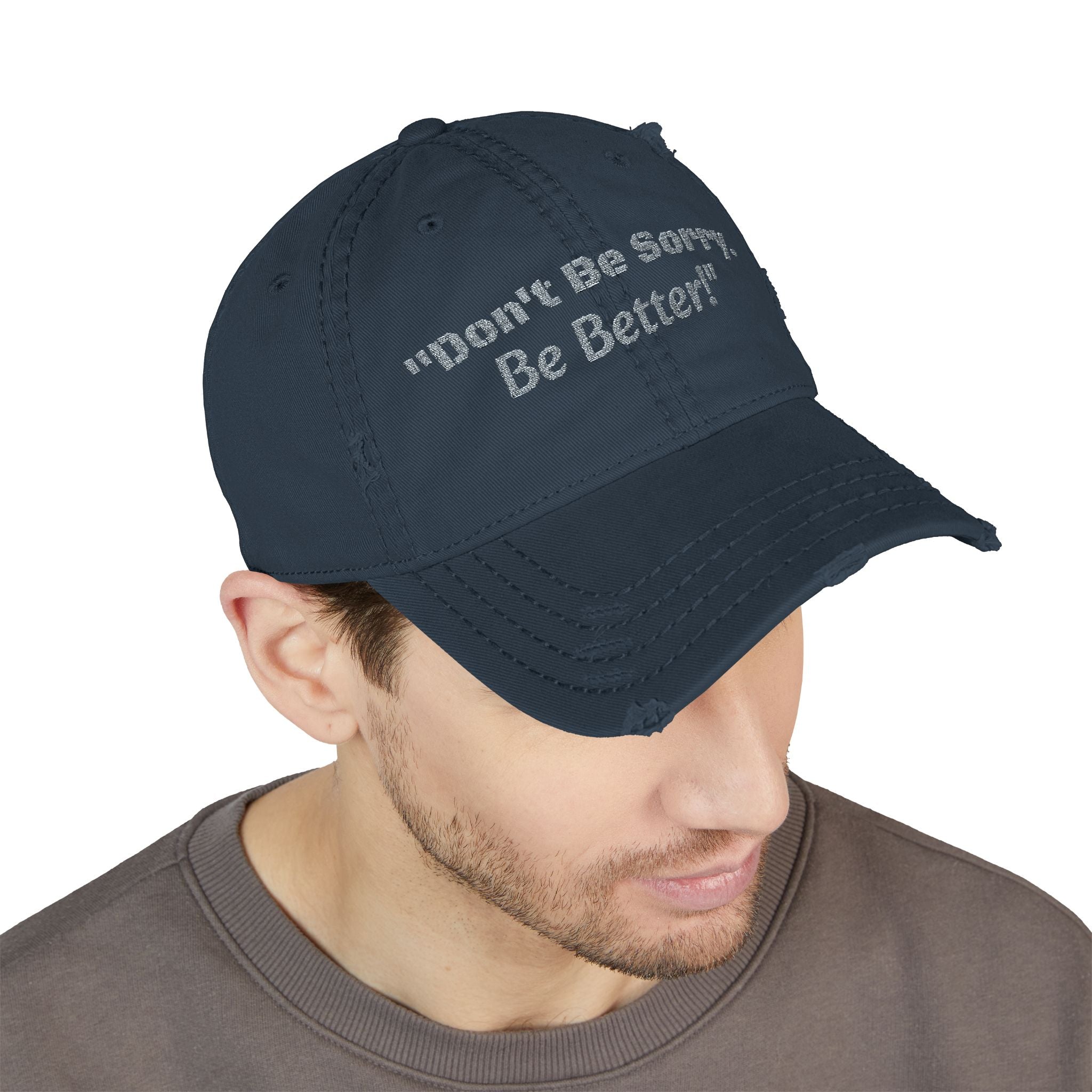 Don't Be Sorry Be Better Hat | Distressed Dad Cap | Motivational Quote | Embroidered Baseball Hat