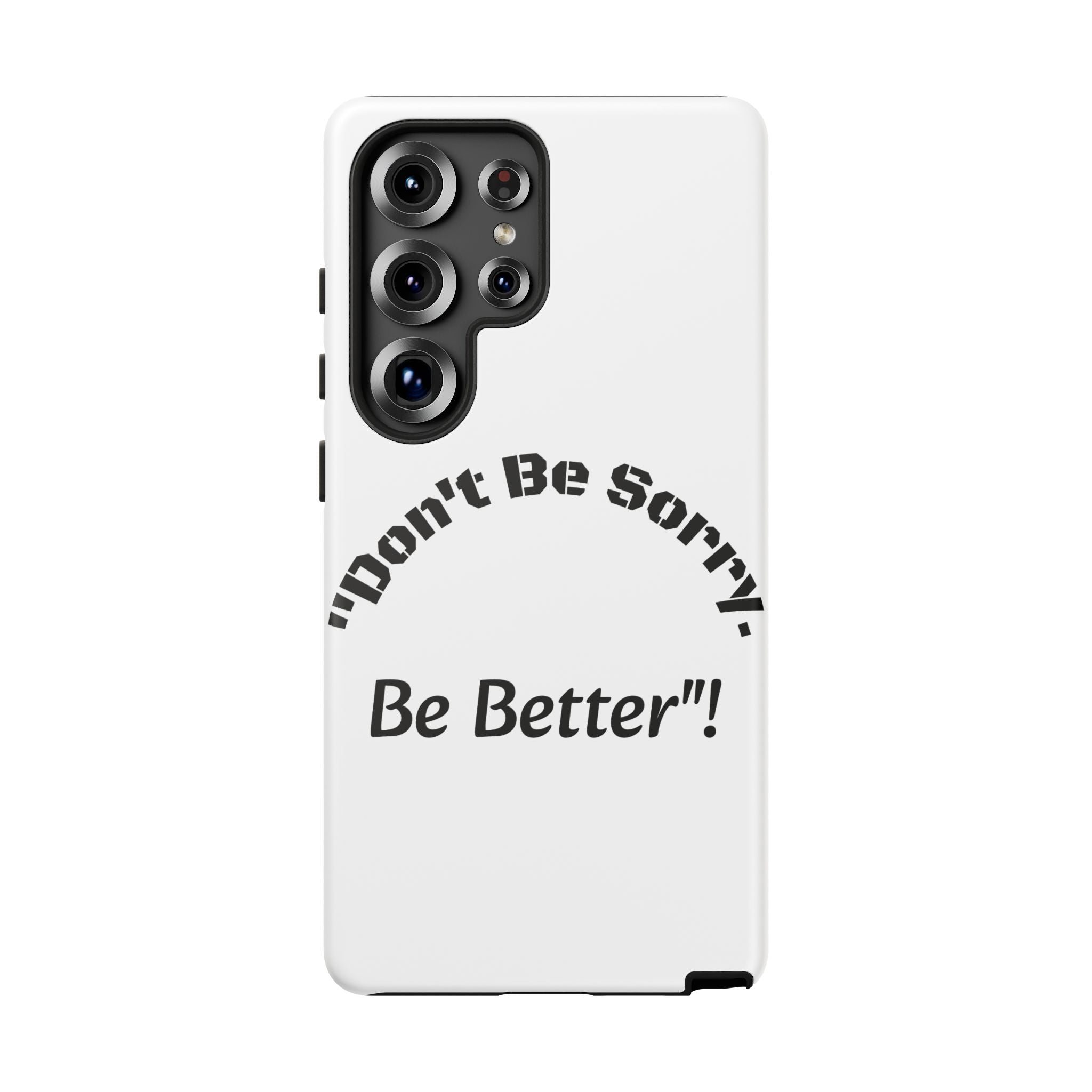 Don't Be Sorry Be Better Phone Case | Tough Case | Motivational Quote | iPhone Samsung Galaxy