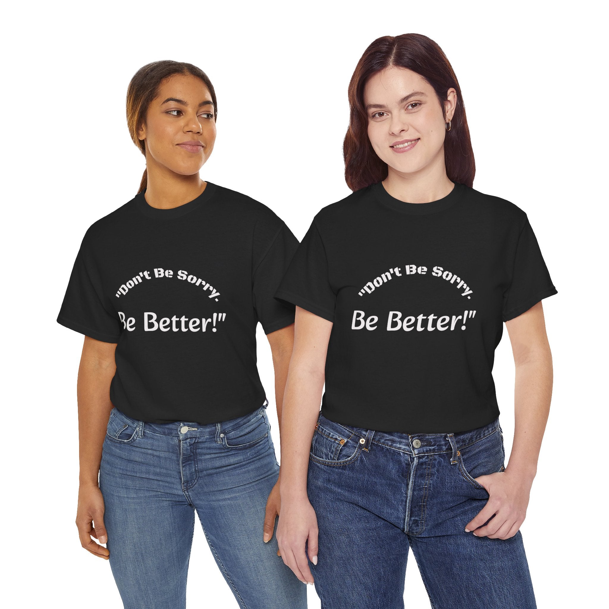 Don't Be Sorry Be Better! T-Shirt | Motivational Quote Tee | Unisex Cotton Shirt"