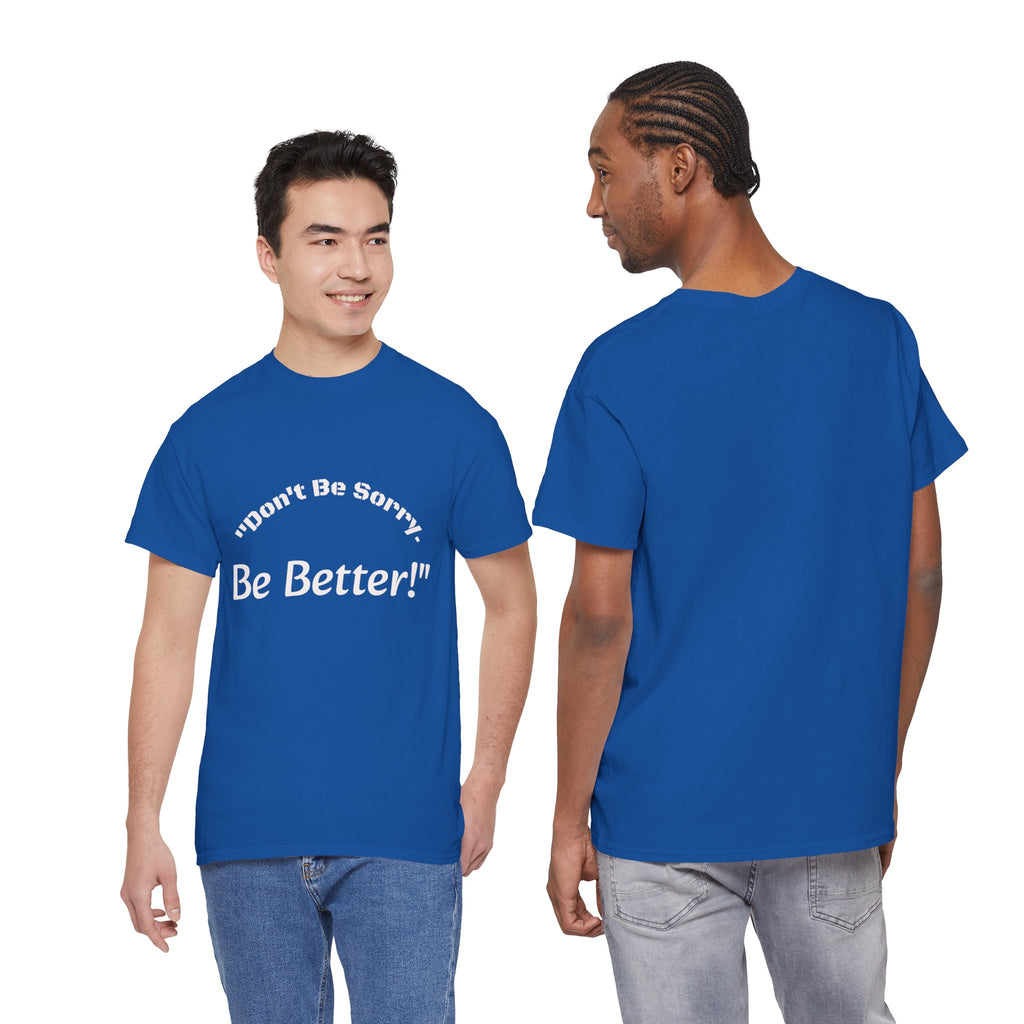 Don't Be Sorry Be Better! T-Shirt | Motivational Quote Tee | Unisex Cotton Shirt"