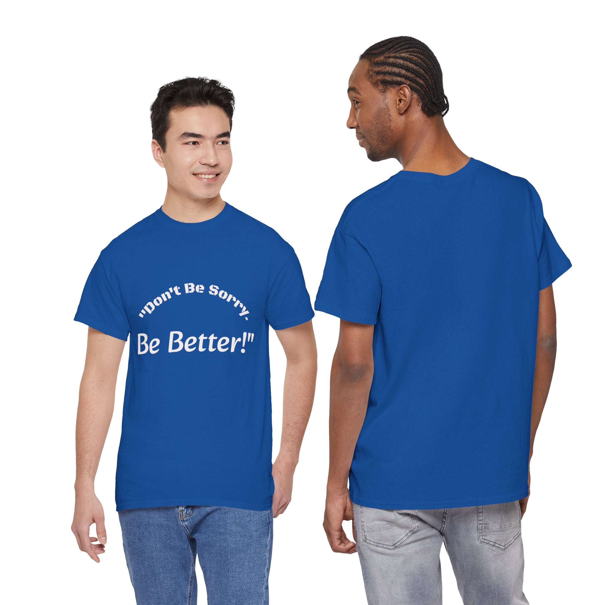 Don't Be Sorry Be Better! T-Shirt | Motivational Quote Tee | Unisex Cotton Shirt"