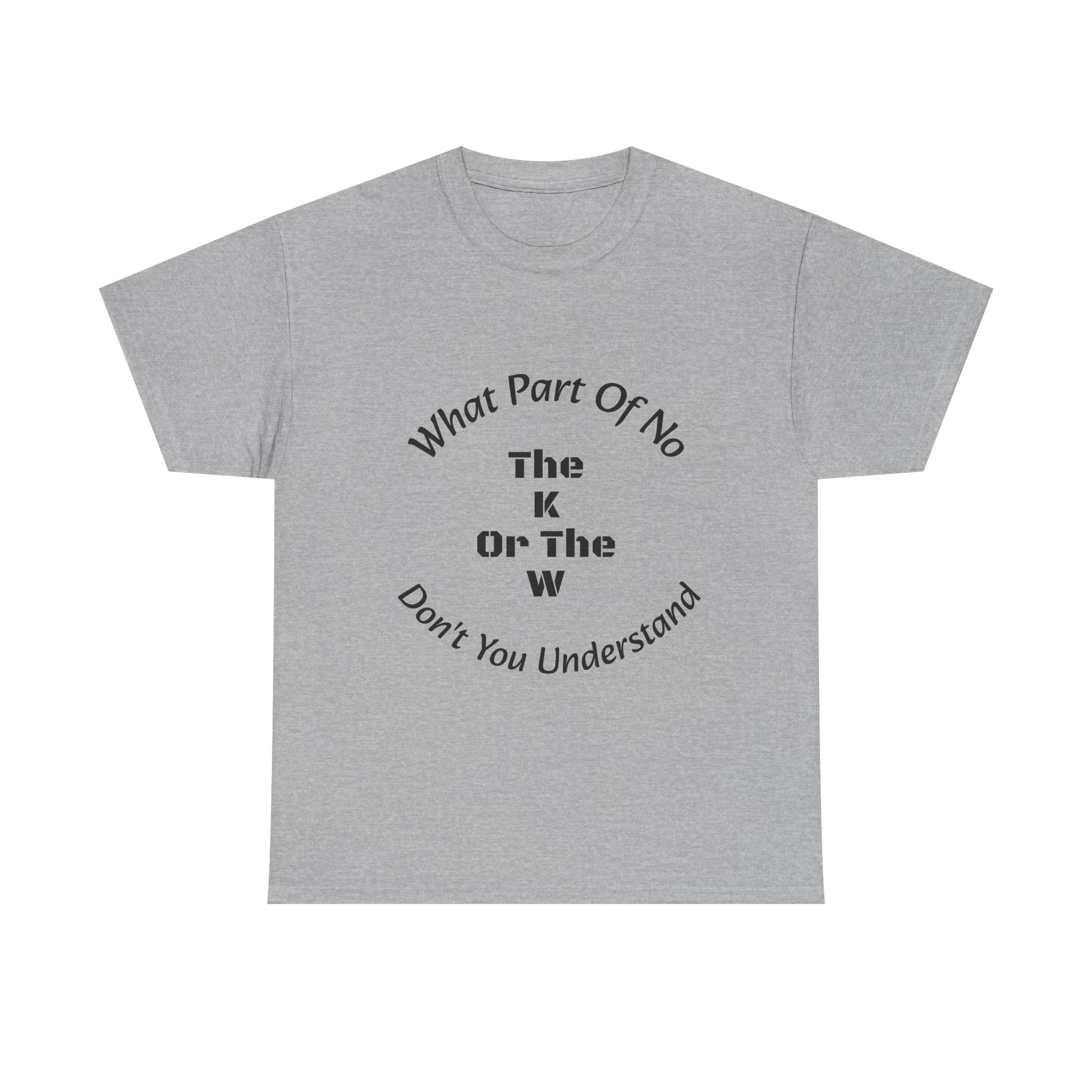 What Part Of NO The K Or The W Don't You Understand T-Shirt | Clever Wordplay | Boundary Enforcement