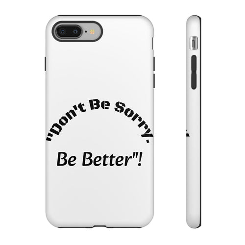 Don't Be Sorry Be Better Phone Case | Tough Case | Motivational Quote | iPhone Samsung Galaxy