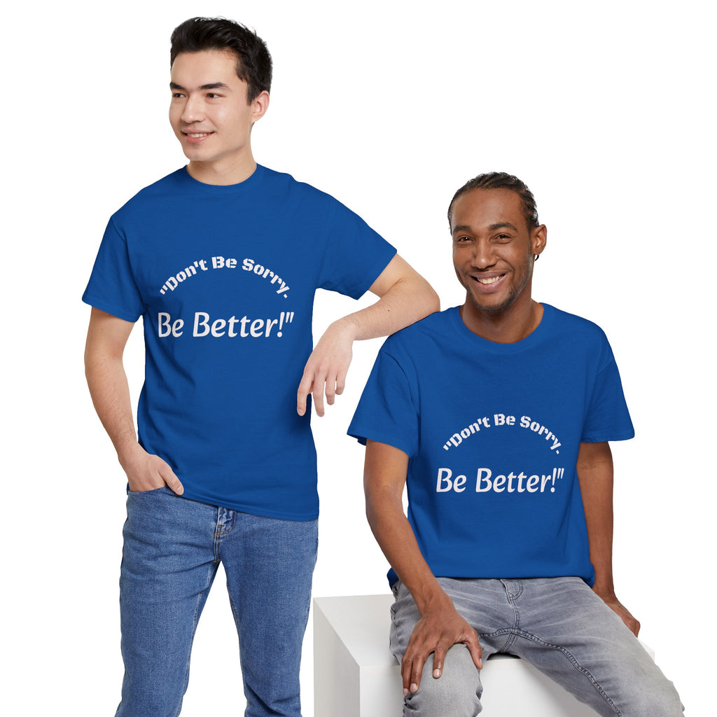Don't Be Sorry Be Better! T-Shirt | Motivational Quote Tee | Unisex Cotton Shirt"