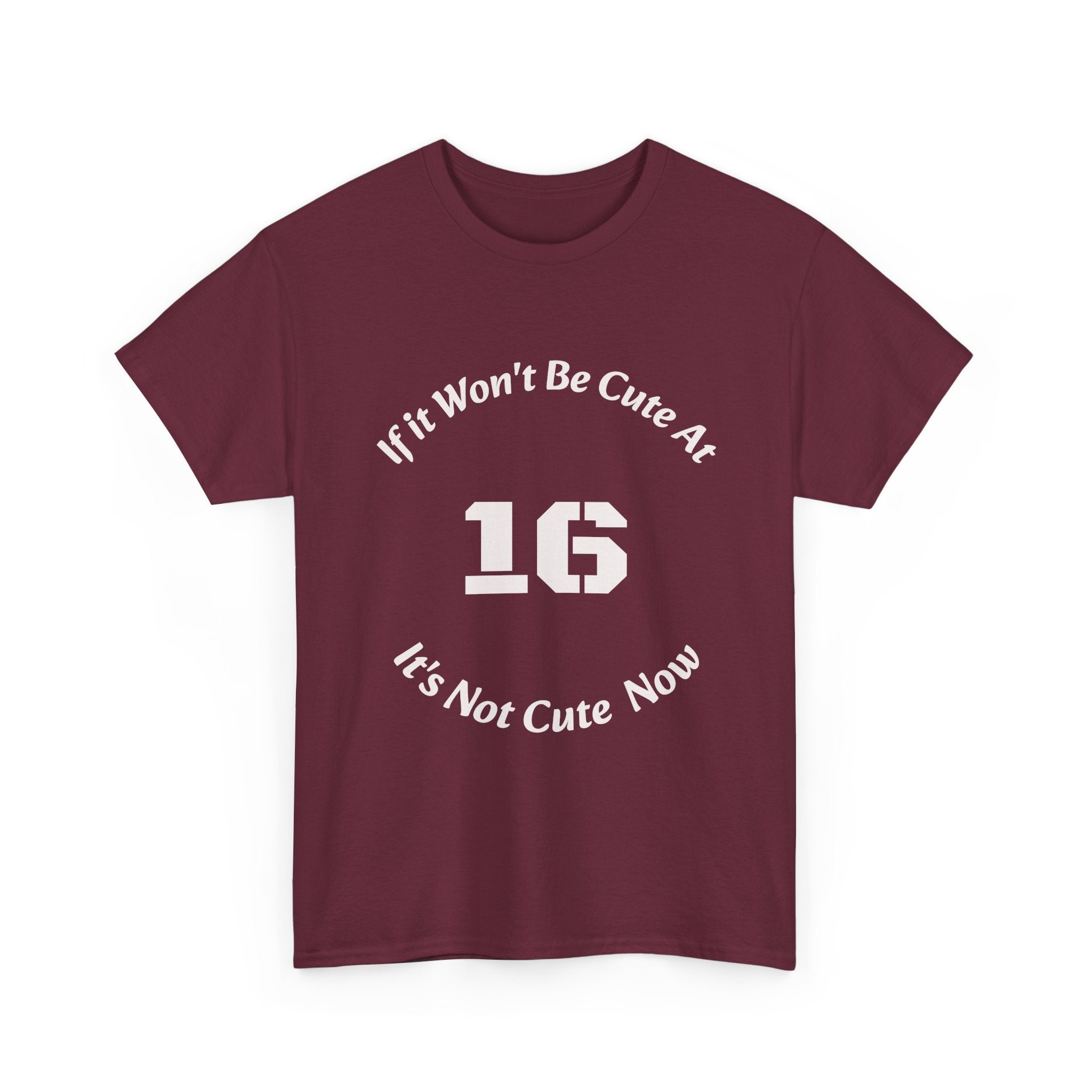 If It Won't Be Cute At 16 It's Not Cute At 6 T-Shirt | Parenting Quote Tee | Unisex Cotton Shirt Unisex Heavy Cotton Tee