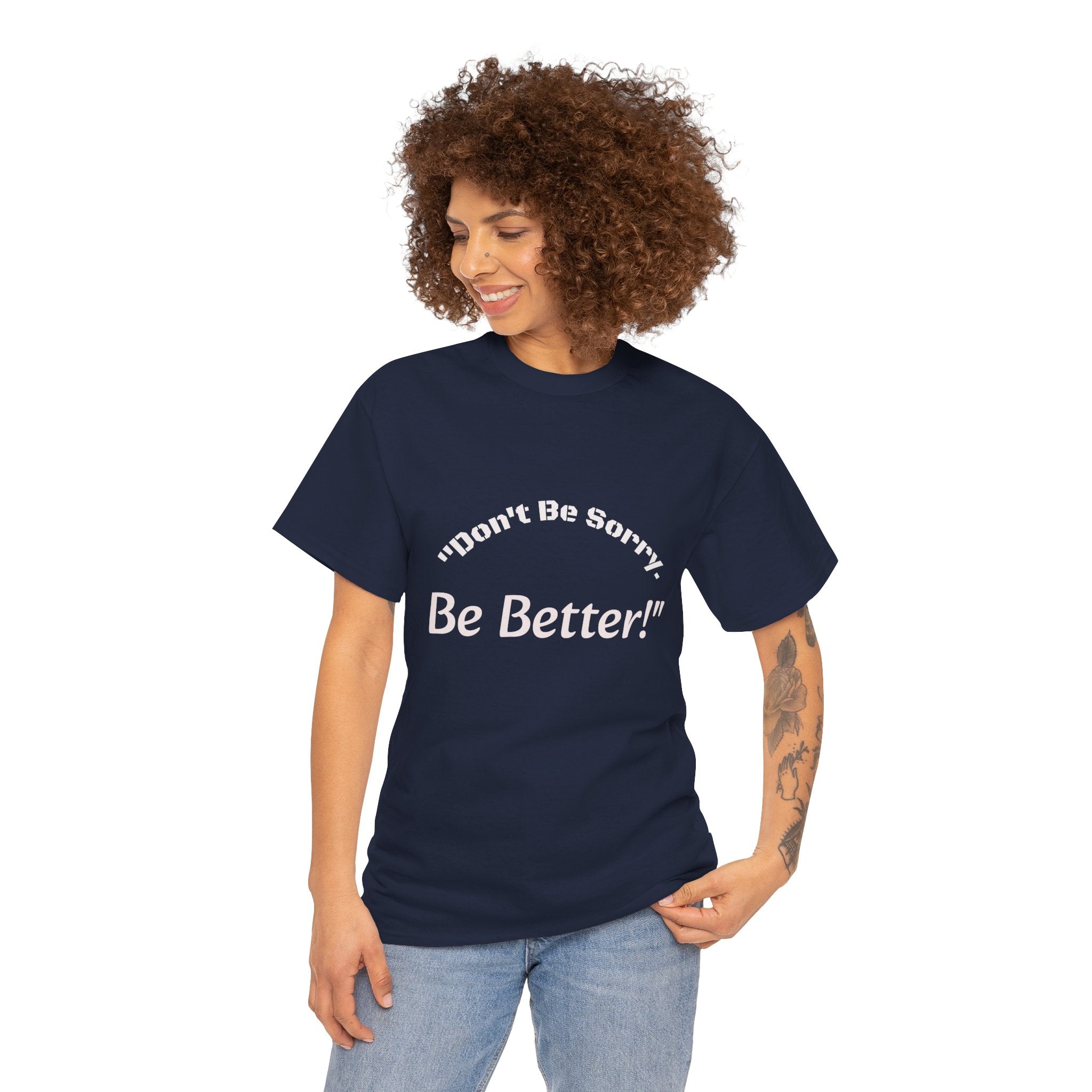 Don't Be Sorry Be Better! T-Shirt | Motivational Quote Tee | Unisex Cotton Shirt"