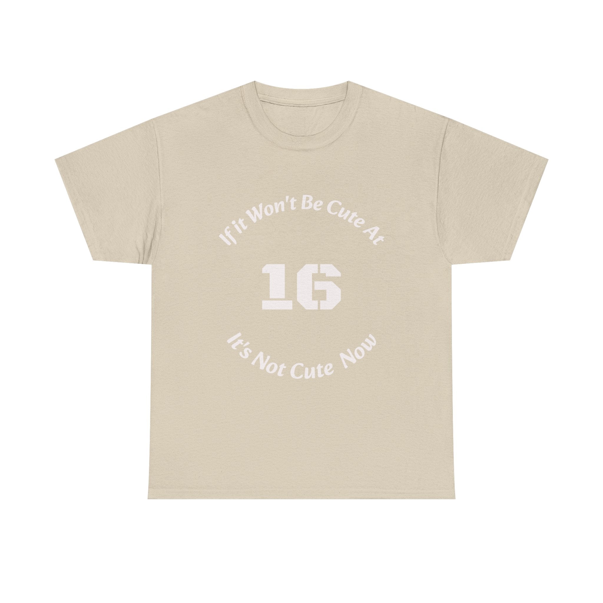 If It Won't Be Cute At 16 It's Not Cute At 6 T-Shirt | Parenting Quote Tee | Unisex Cotton Shirt Unisex Heavy Cotton Tee