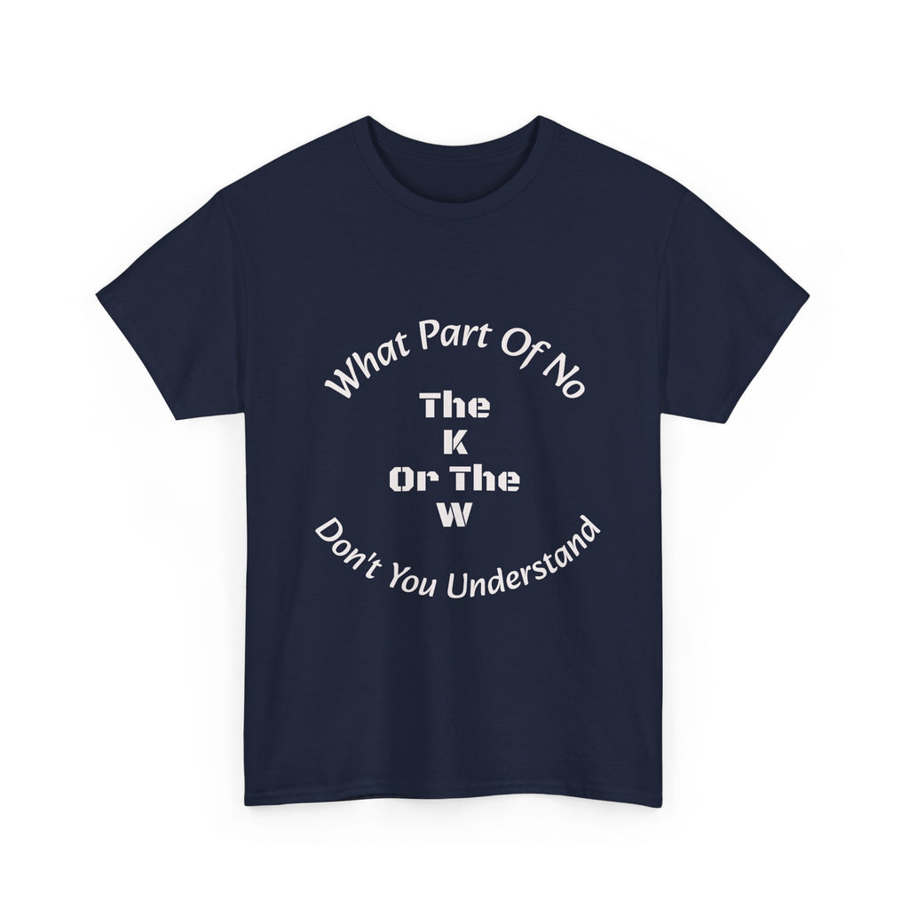 What Part Of NO The K Or The W Don't You Understand T-Shirt | Clever Wordplay | Boundary Enforcement