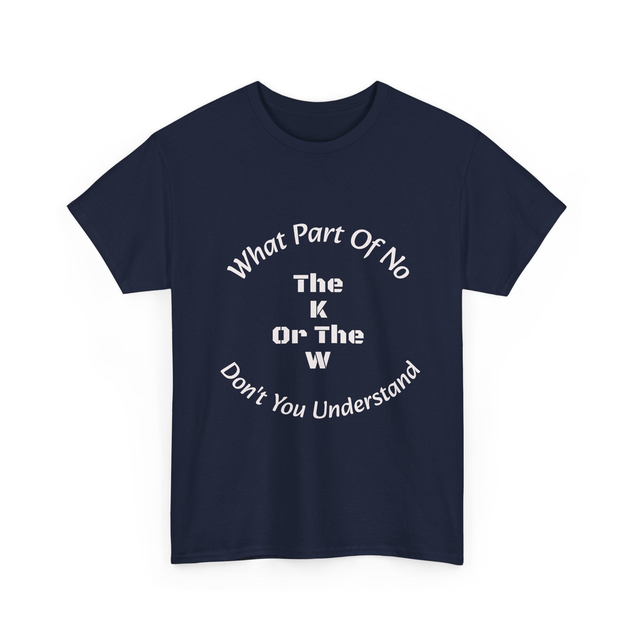 What Part Of NO The K Or The W Don't You Understand T-Shirt | Clever Wordplay | Boundary Enforcement