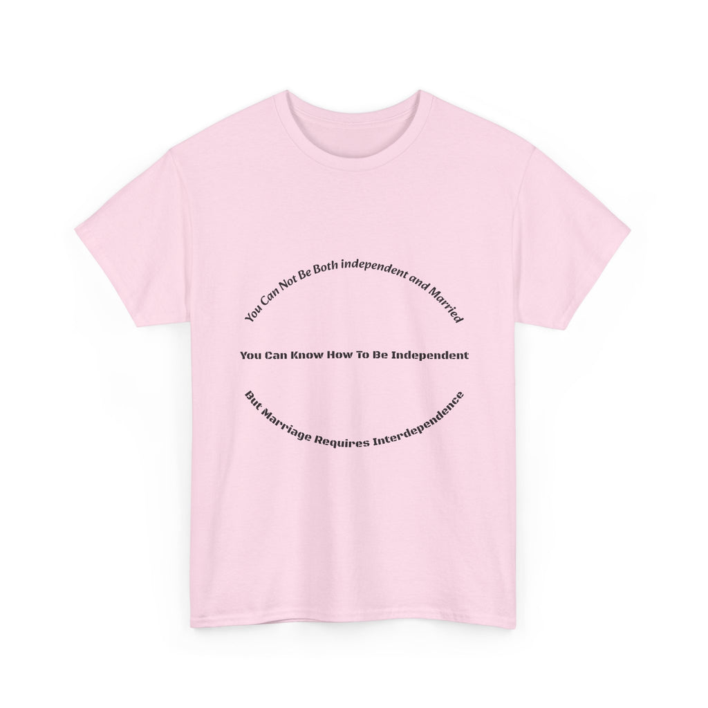 You Can't Be Both Independent And Married T-Shirt | Marriage Reality | Partnership Truth