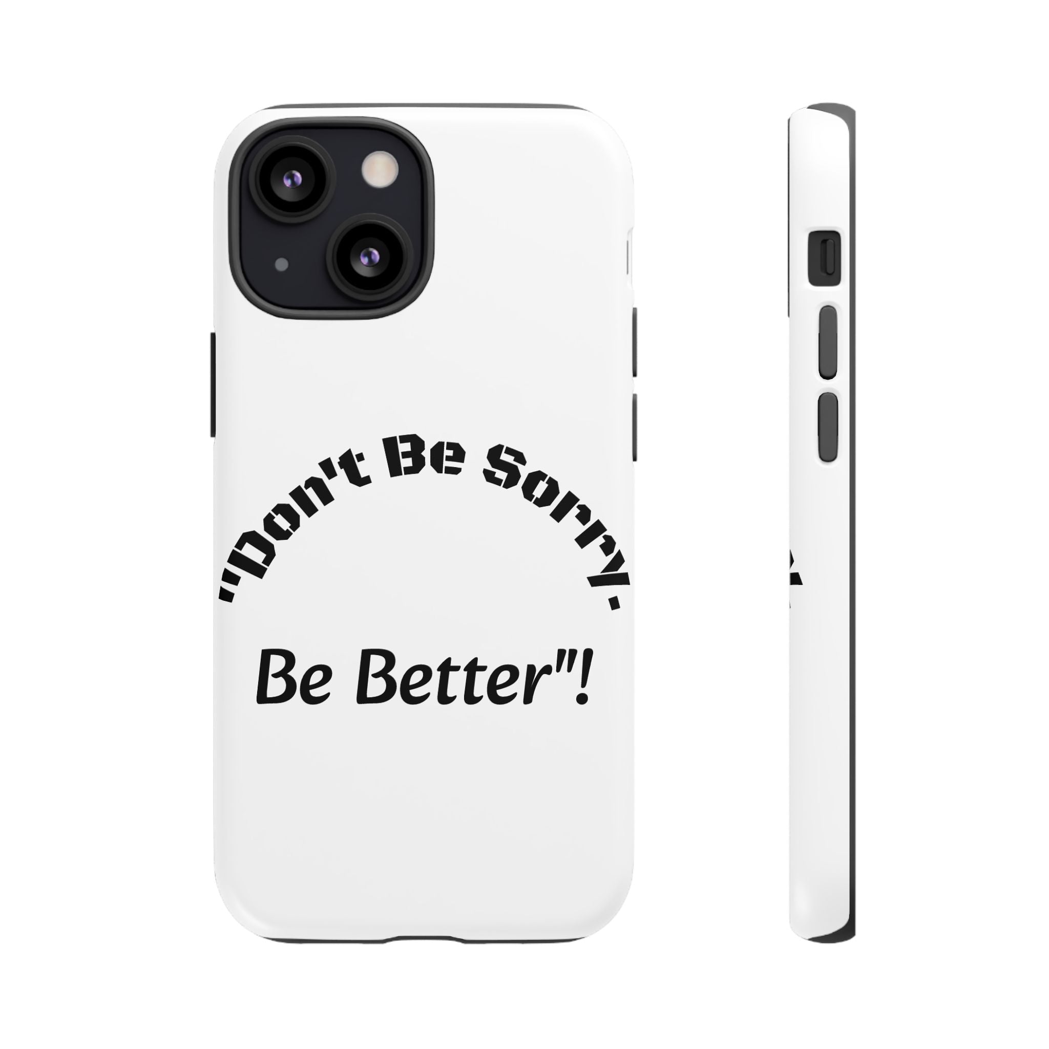 Don't Be Sorry Be Better Phone Case | Tough Case | Motivational Quote | iPhone Samsung Galaxy