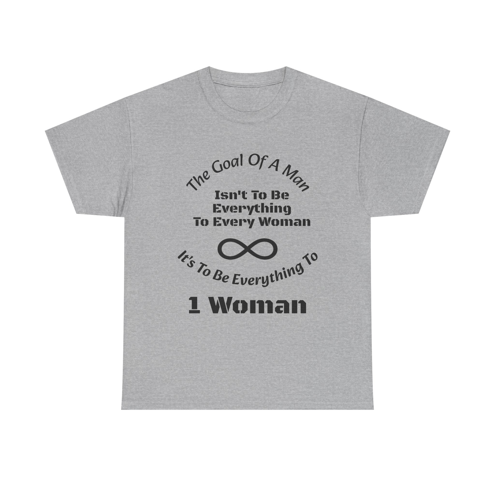 The Goal Of A Man Everything To One Woman T-Shirt | Relationship Focus | Commitment Philosophy