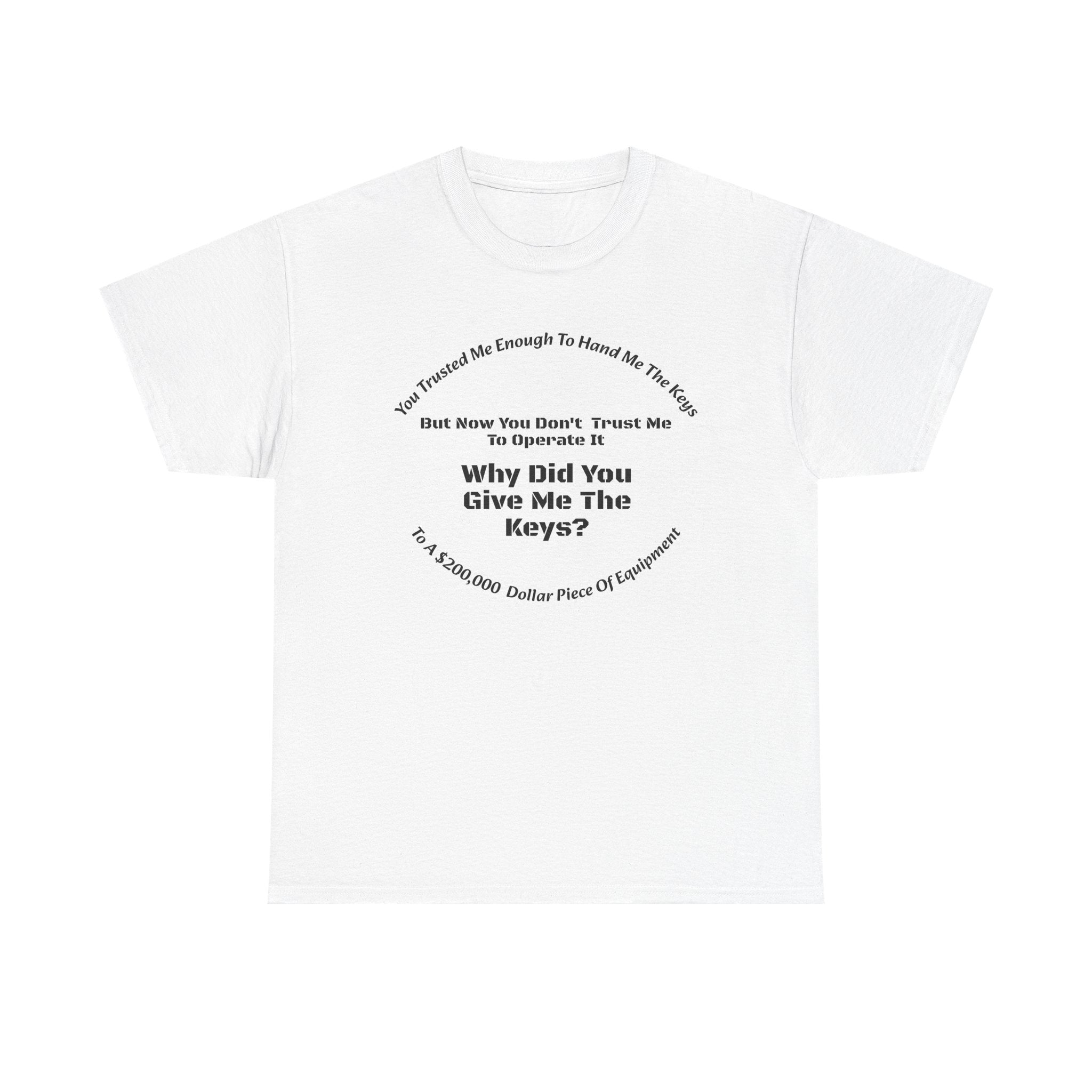 You Trusted Me With The Keys But Don't Trust Me To Operate It T-Shirt | Trucker Micromanagement | Driver Autonomy