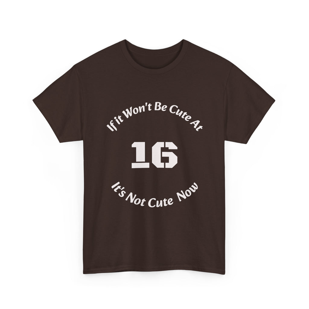 If It Won't Be Cute At 16 It's Not Cute At 6 T-Shirt | Parenting Quote Tee | Unisex Cotton Shirt Unisex Heavy Cotton Tee