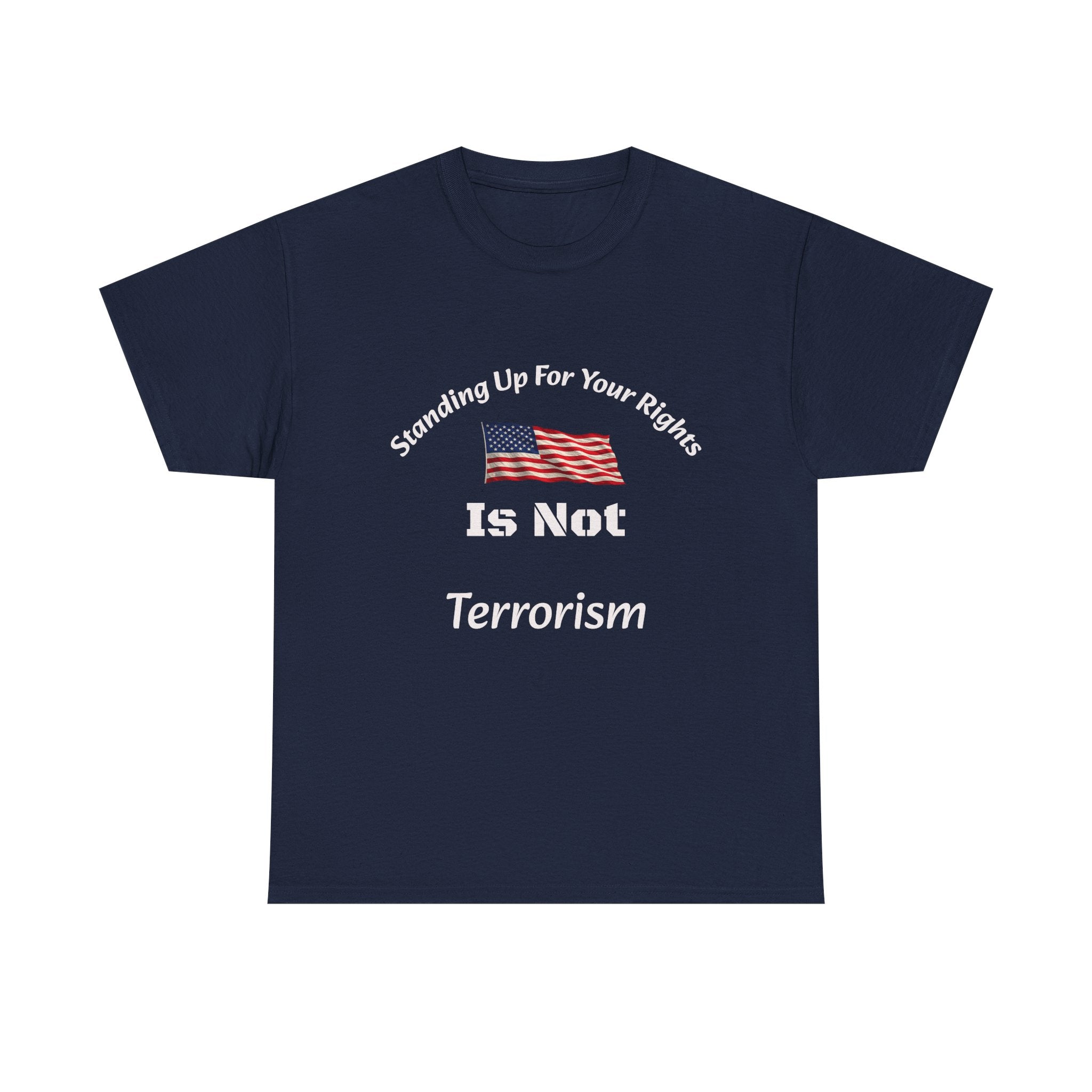 Standing Up For Your Rights Is Not Terrorism T-Shirt | Protest Shirt | Civil Liberties Tee Unisex Heavy Cotton Tee