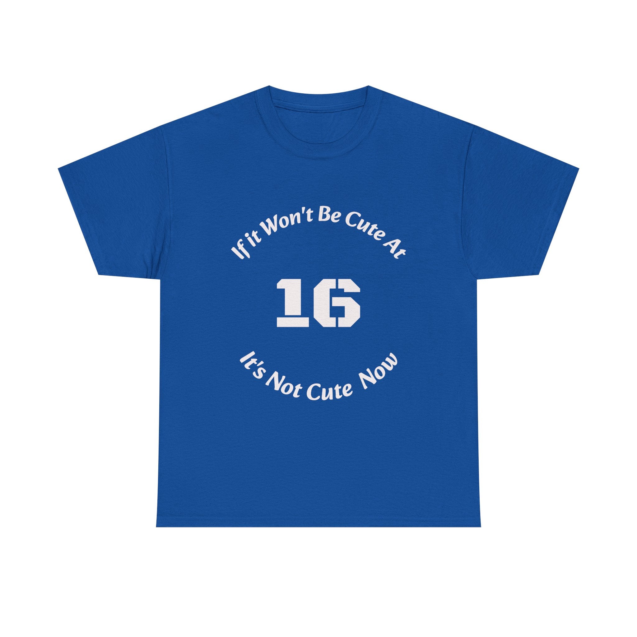 If It Won't Be Cute At 16 It's Not Cute At 6 T-Shirt | Parenting Quote Tee | Unisex Cotton Shirt Unisex Heavy Cotton Tee