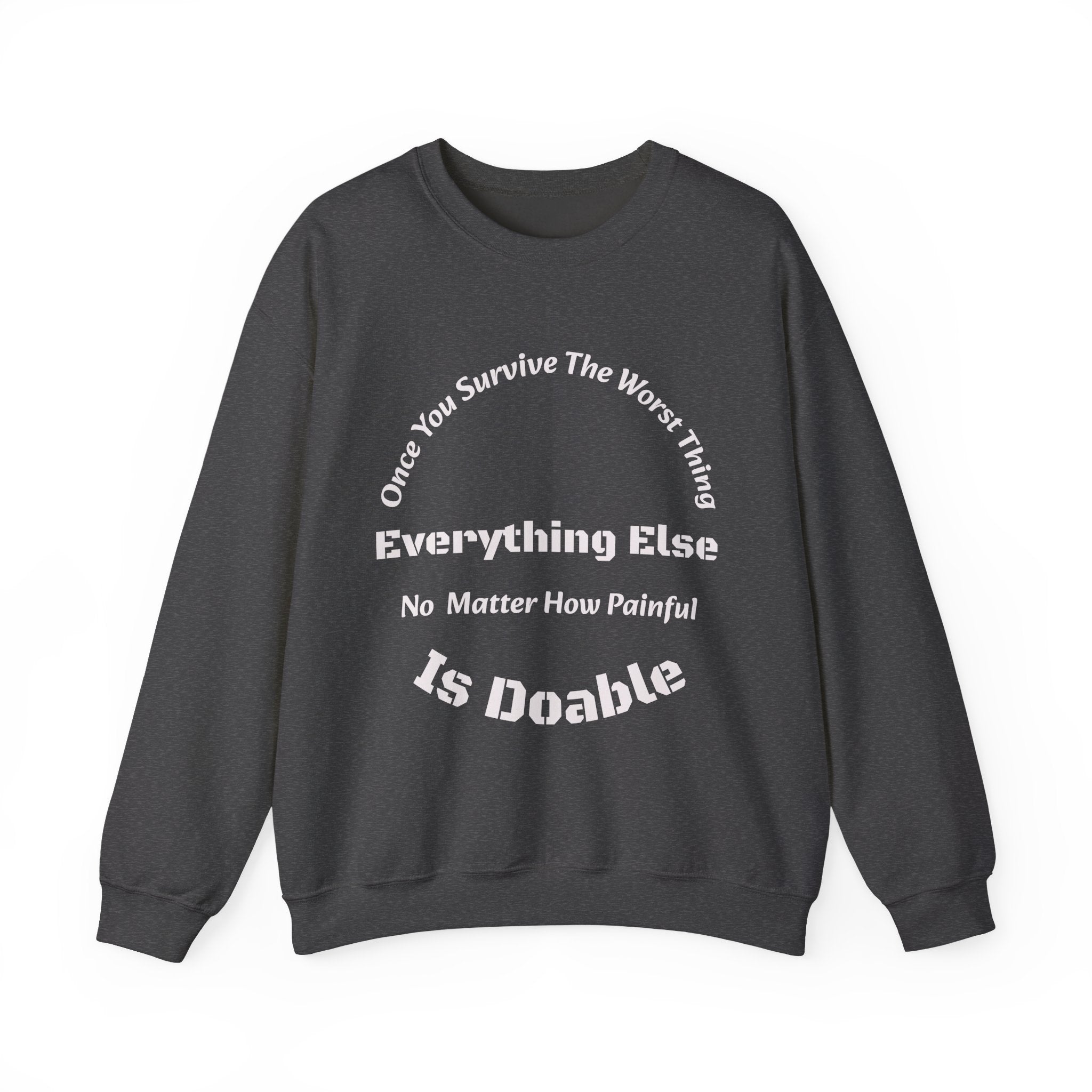 Once you survive the worst thing, everything else, no matter how painful, is doable.