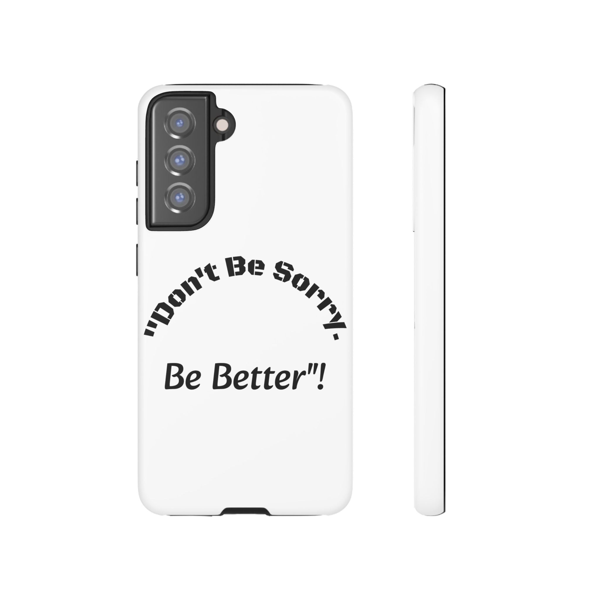 Don't Be Sorry Be Better Phone Case | Tough Case | Motivational Quote | iPhone Samsung Galaxy