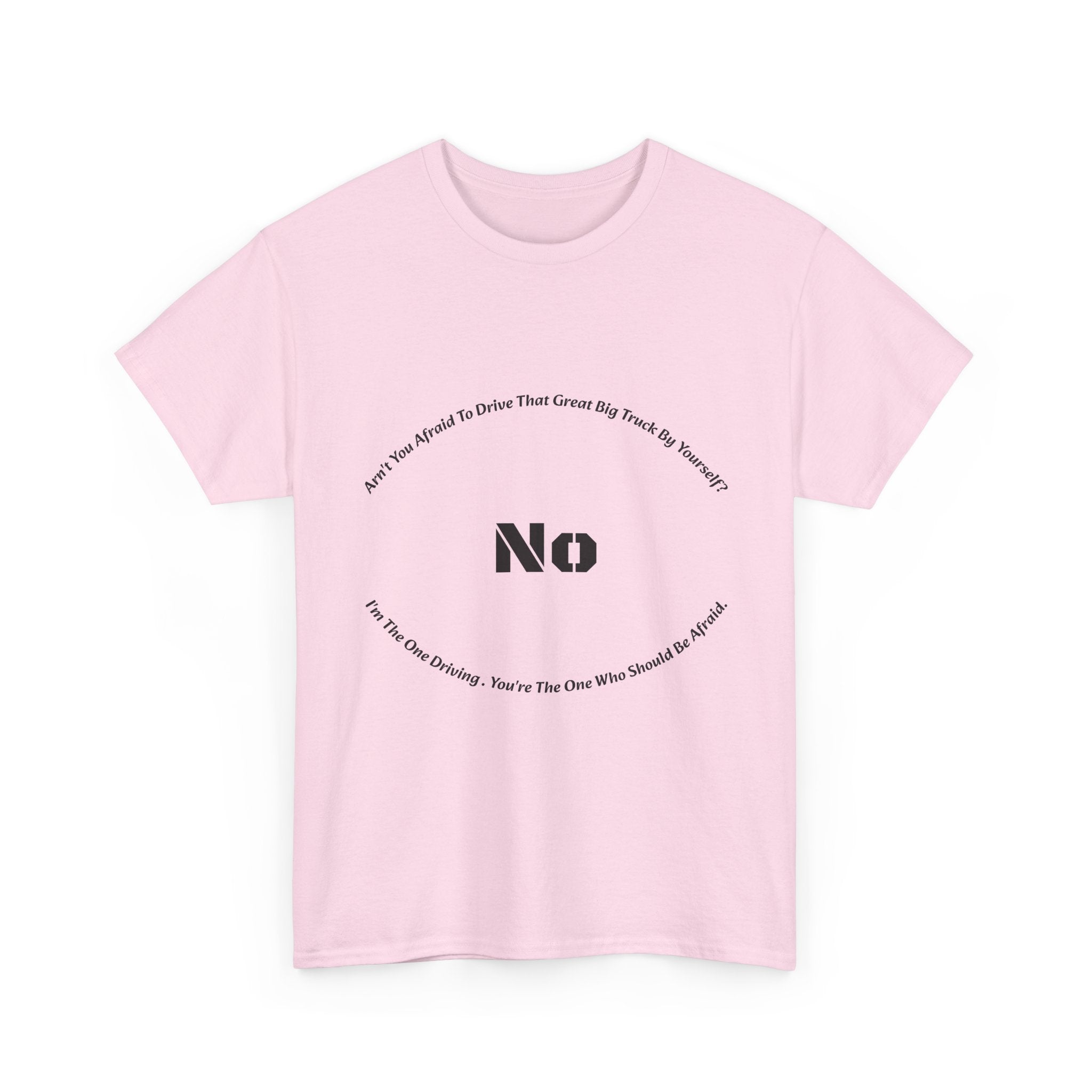 Aren't You Afraid To Drive That Big Truck By Yourself T-Shirt | Female Trucker Response | No I'm Driving