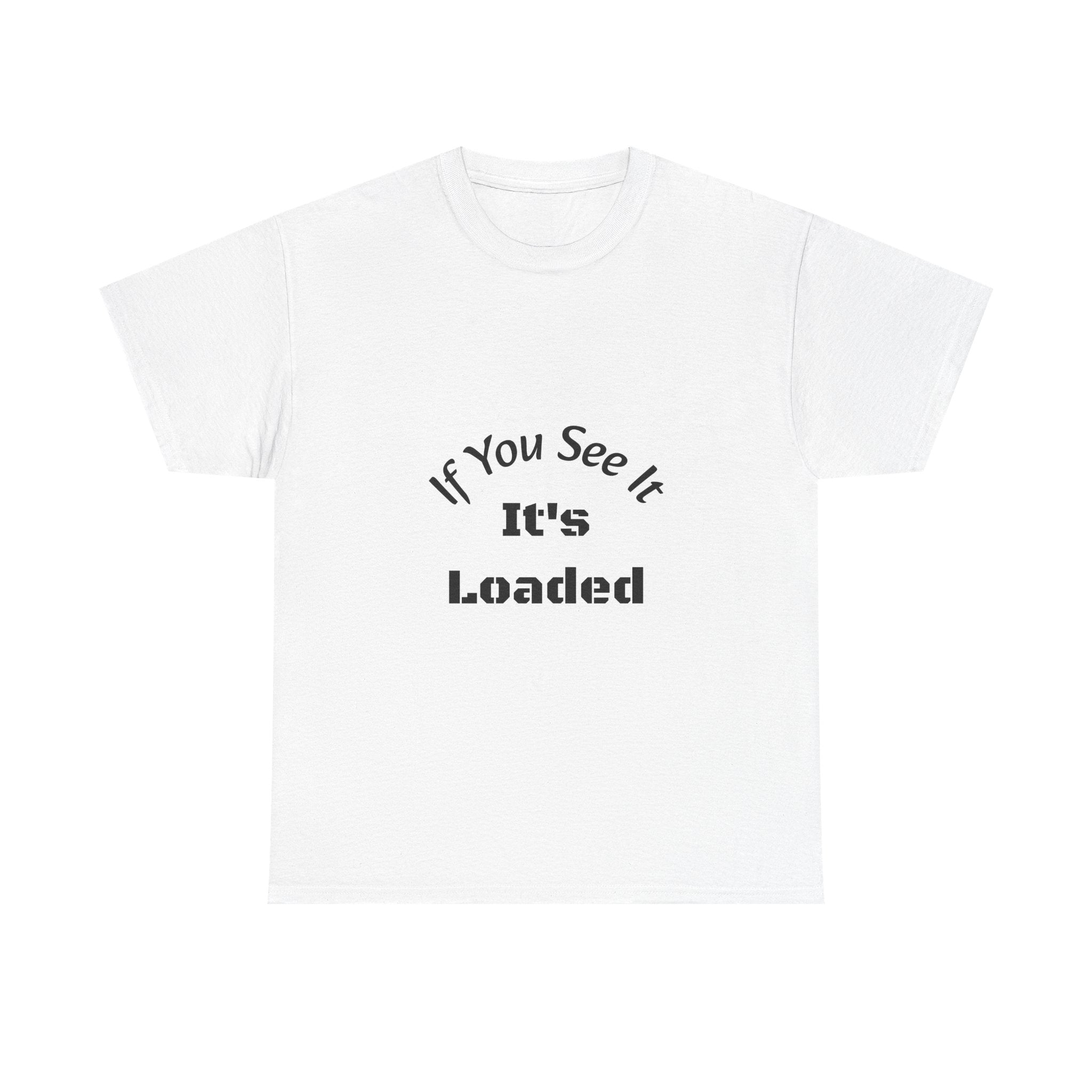 If You See It It's Loaded T-Shirt | Safety Reminder Tee | Unisex Cotton Shirt Unisex Heavy Cotton Tee