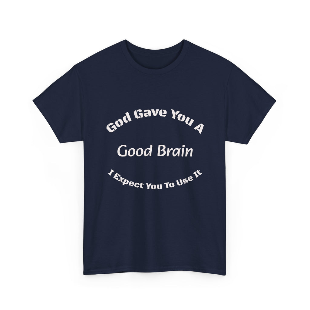 God Gave You A Good Brain T-Shirt | Use It Quote Tee | Parent Teacher Gift | Unisex Cotton Shirt