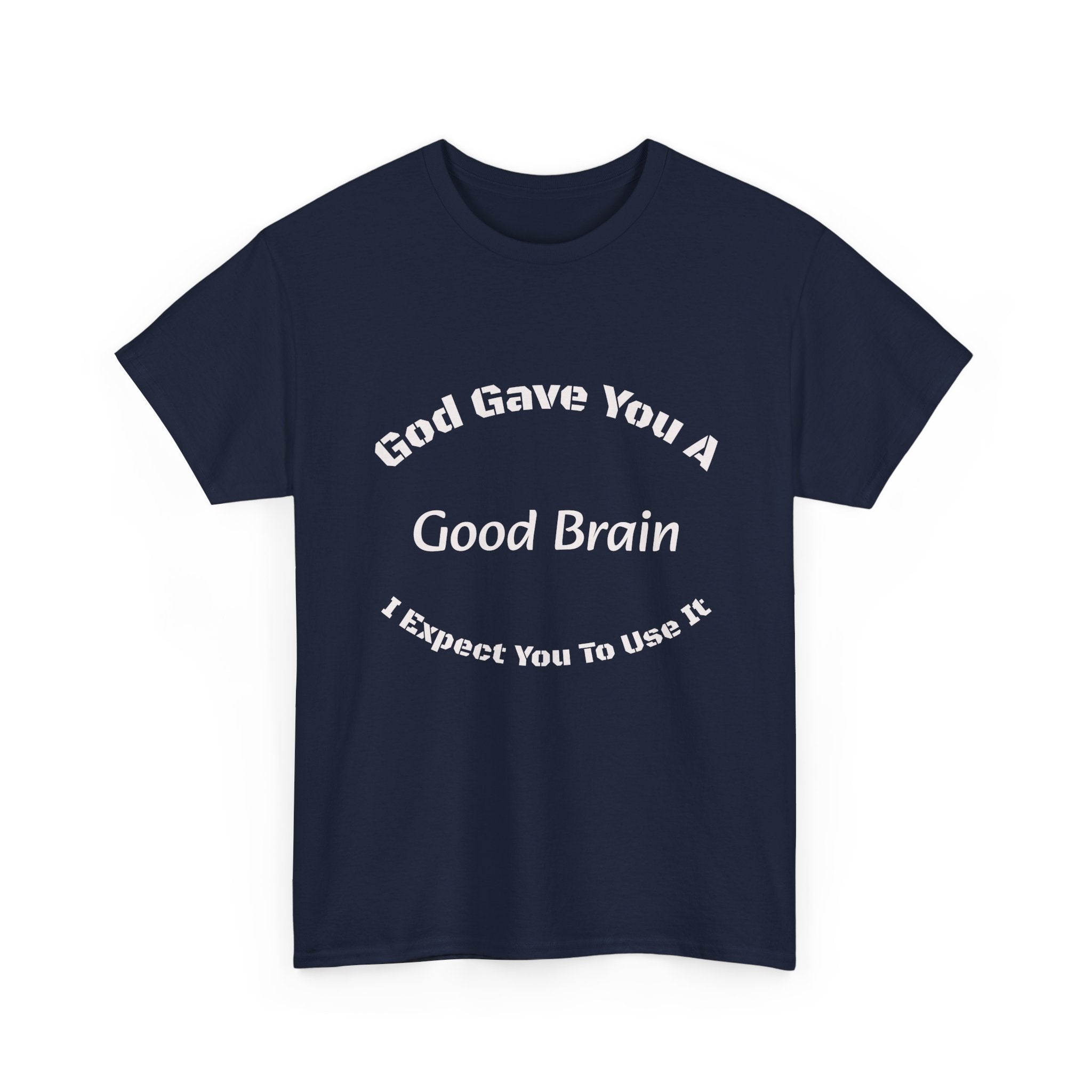 God Gave You A Good Brain T-Shirt | Use It Quote Tee | Parent Teacher Gift | Unisex Cotton Shirt