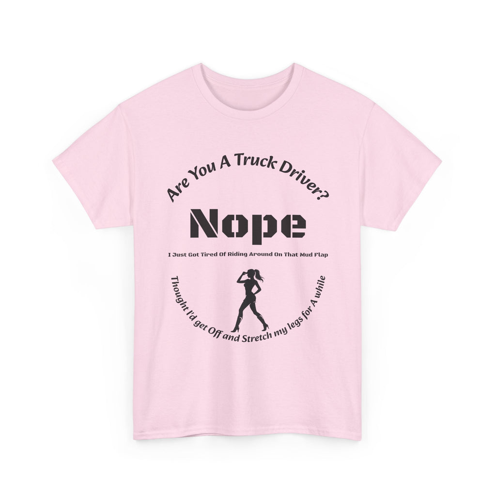 Nope Just Got Tired Of Riding Around On That Mud Flap T-Shirt | Female Trucker | Woman Driver Humor