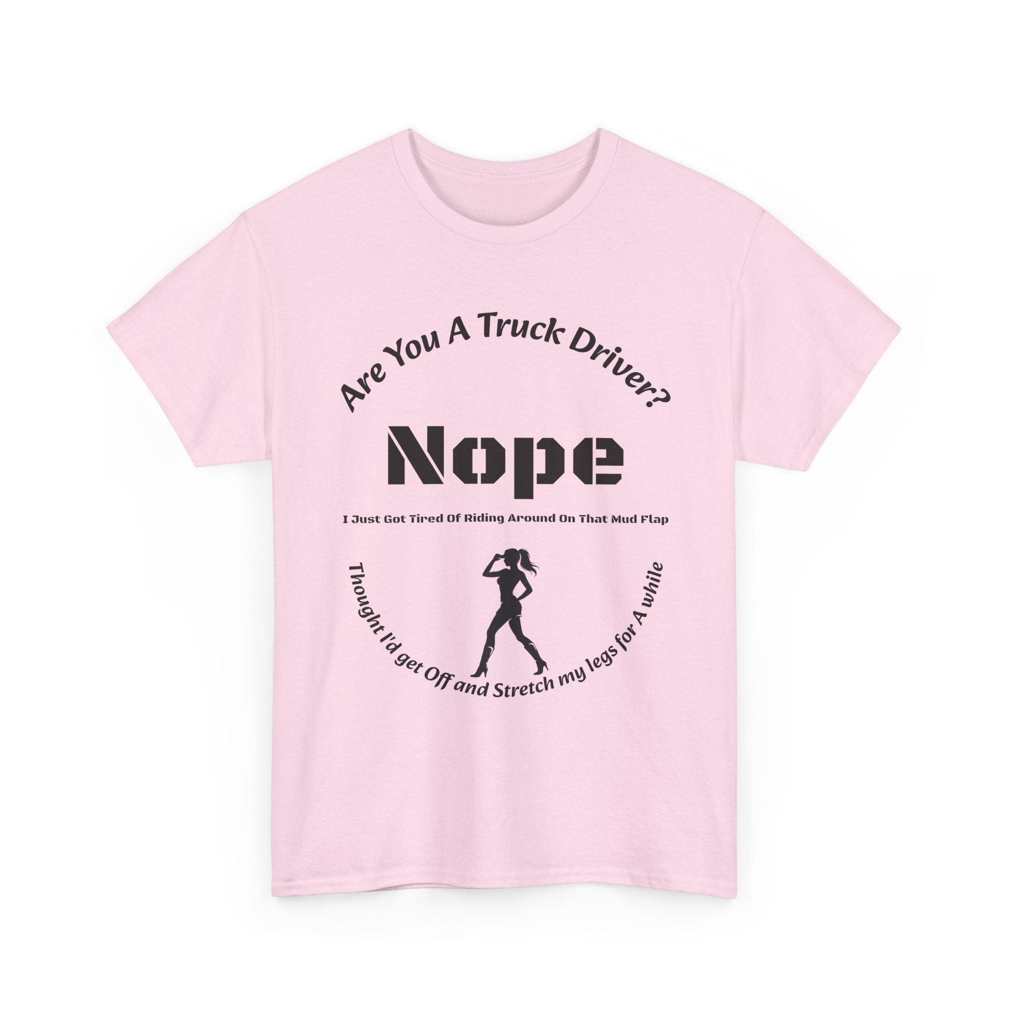 Nope Just Got Tired Of Riding Around On That Mud Flap T-Shirt | Female Trucker | Woman Driver Humor