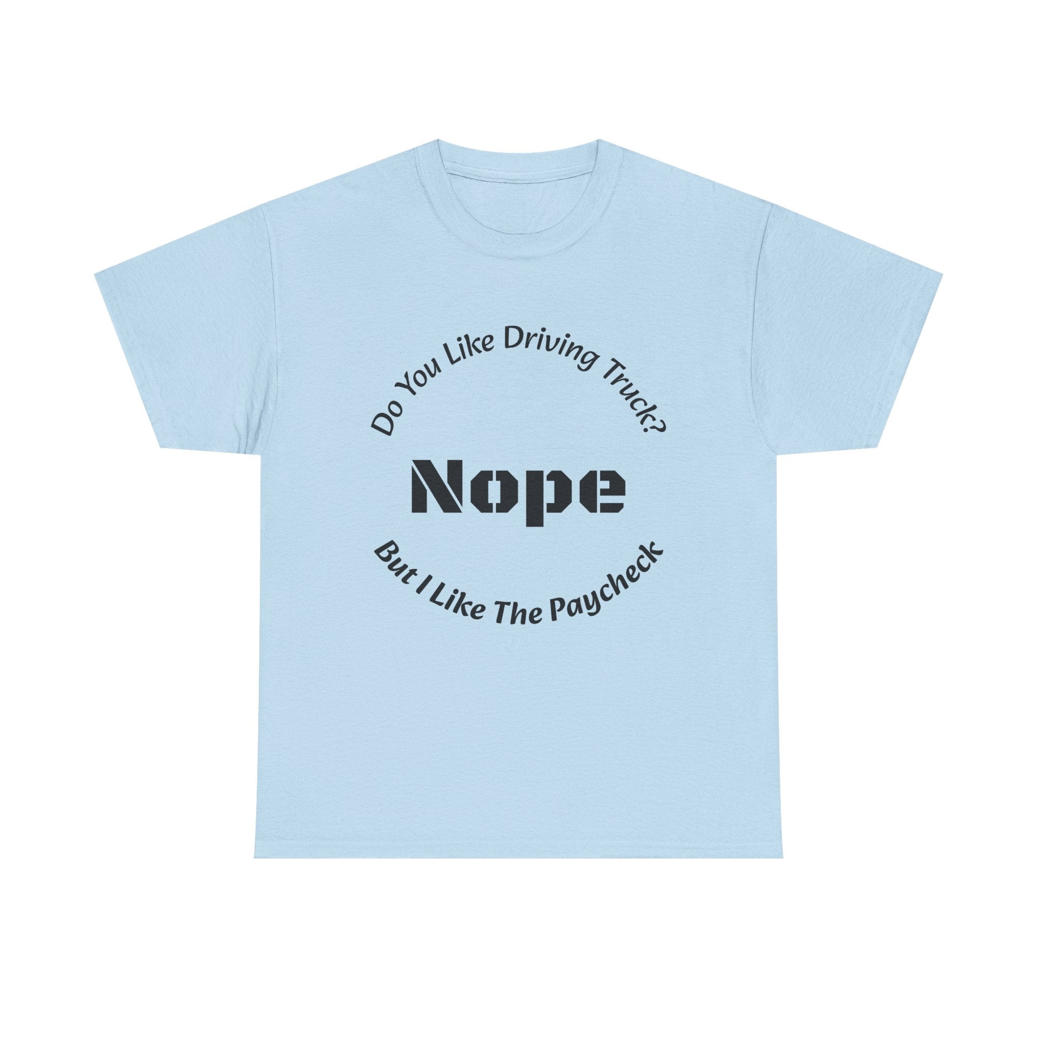 Do You Like Driving Trucks Nope But I Like The Paycheck T-Shirt | Trucker Honesty | Work For Money