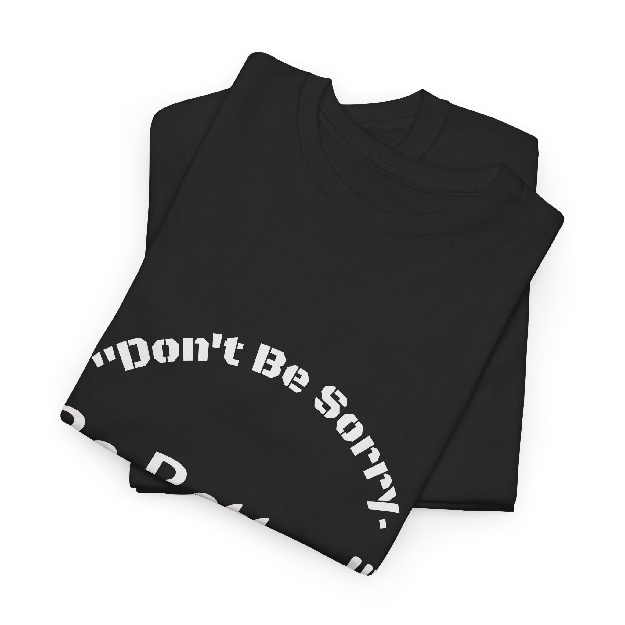 Don't Be Sorry Be Better! T-Shirt | Motivational Quote Tee | Unisex Cotton Shirt"