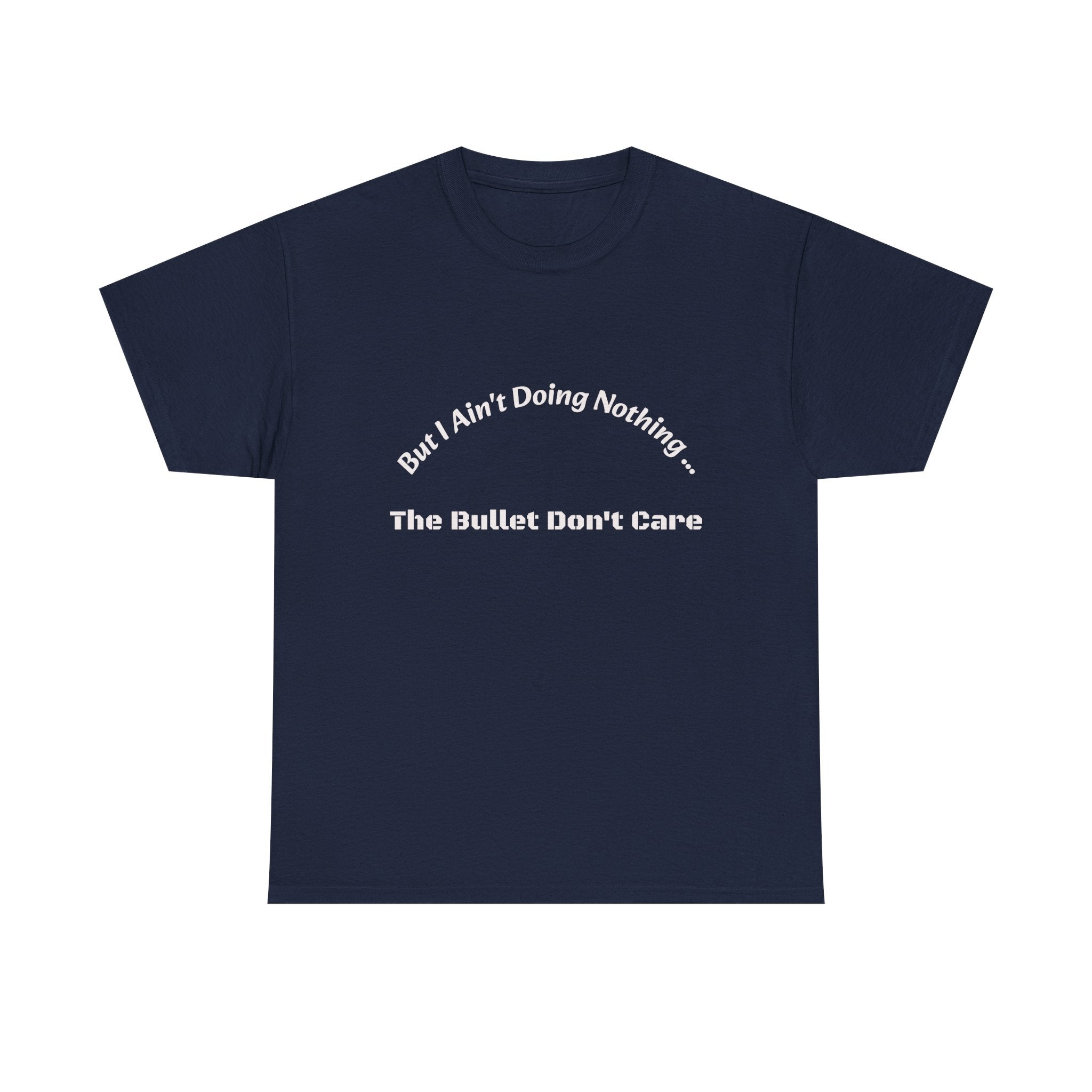 But I Ain't Doing Nothing The Bullet Don't Care T-Shirt | Street Safety | Survival Wisdom