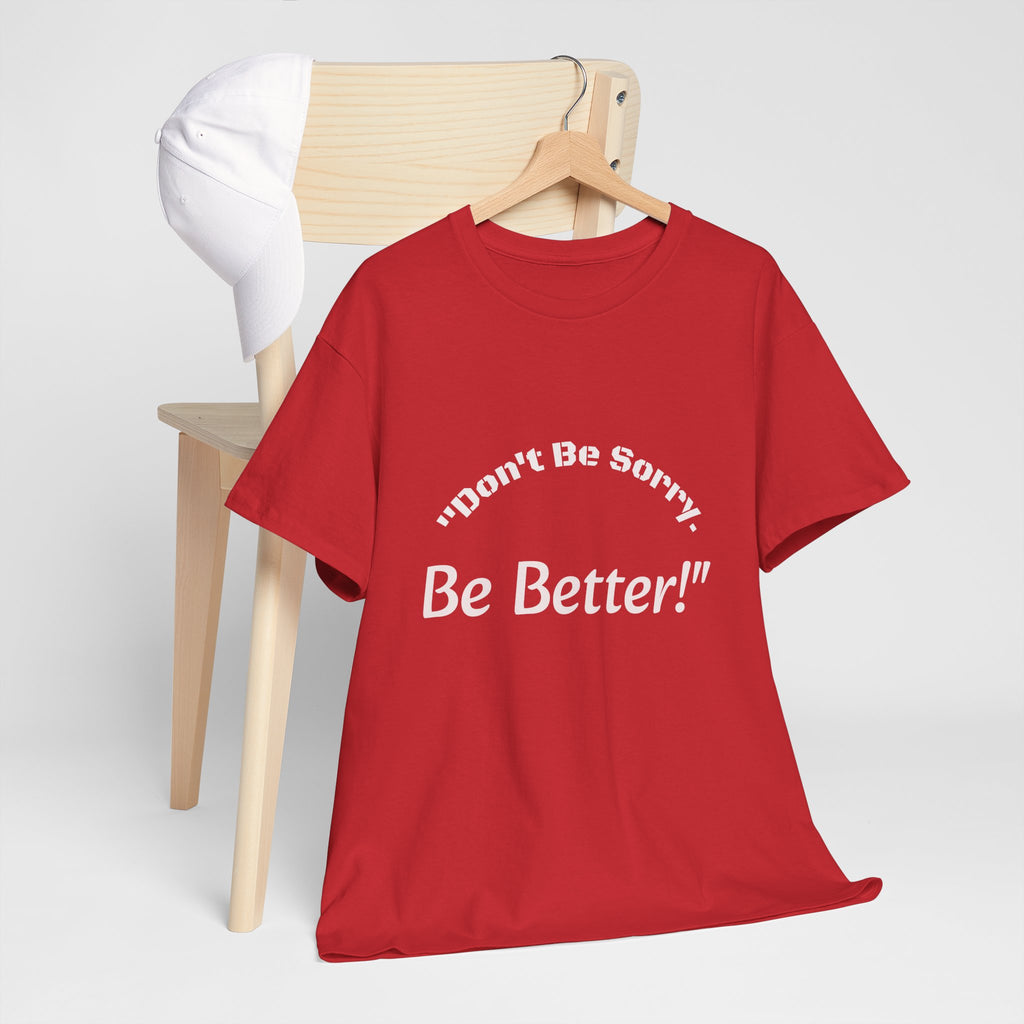 Don't Be Sorry Be Better! T-Shirt | Motivational Quote Tee | Unisex Cotton Shirt"