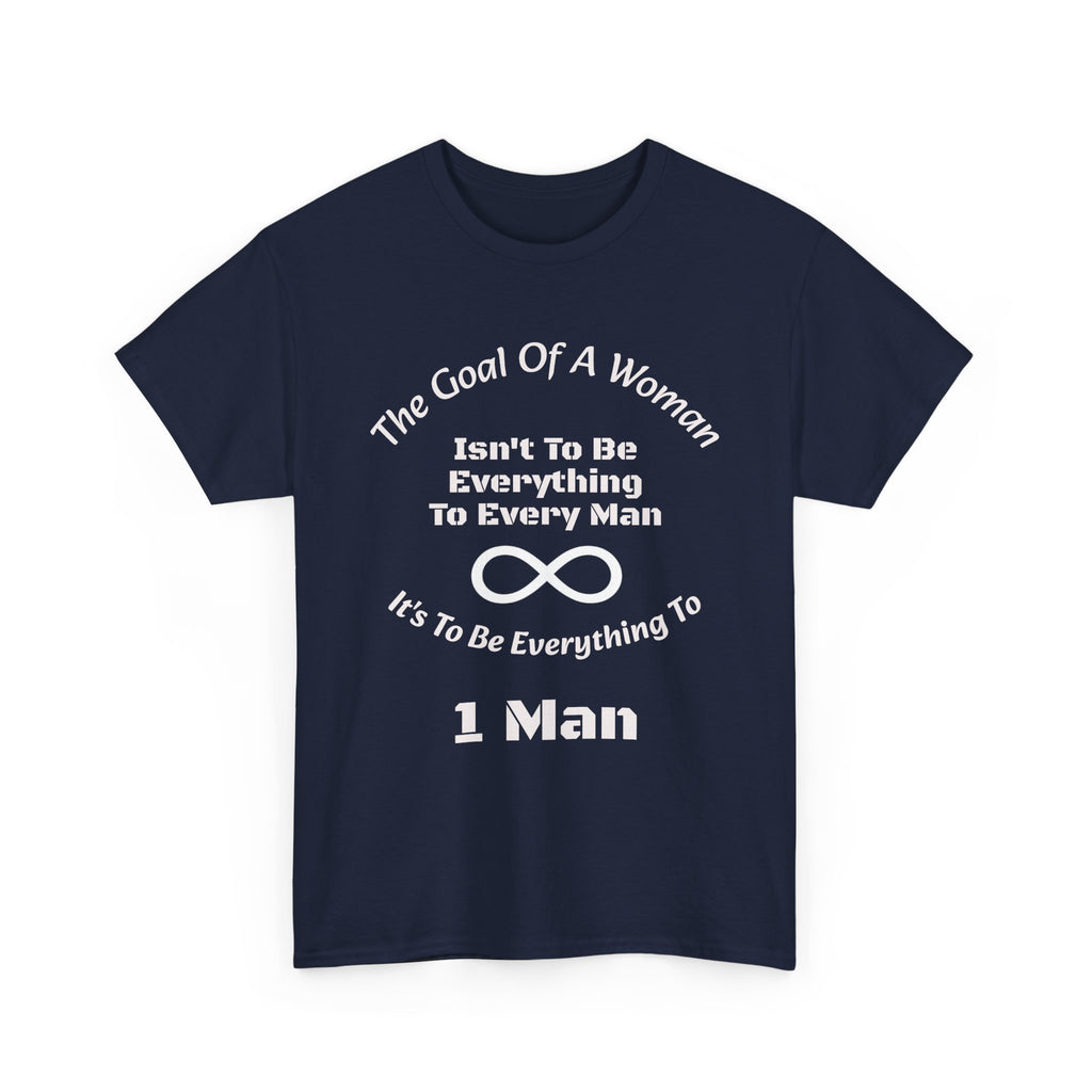 The Goal Of A Woman Isn't To Be Everything To Every Man T-Shirt | Relationship Wisdom | One Person Focus