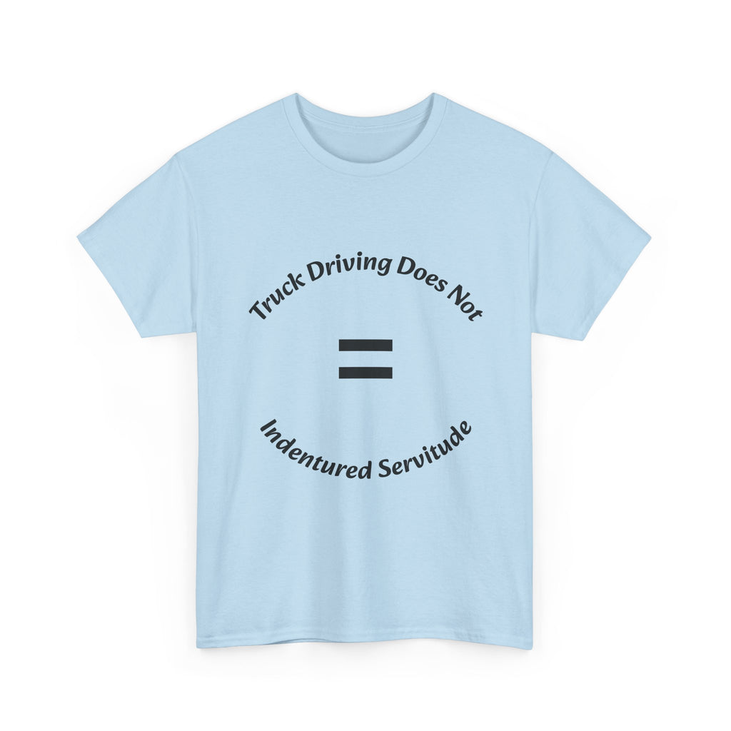 Truck Driving Does Not Equal Indentured Servitude T-Shirt | Driver Rights | Professional Respect