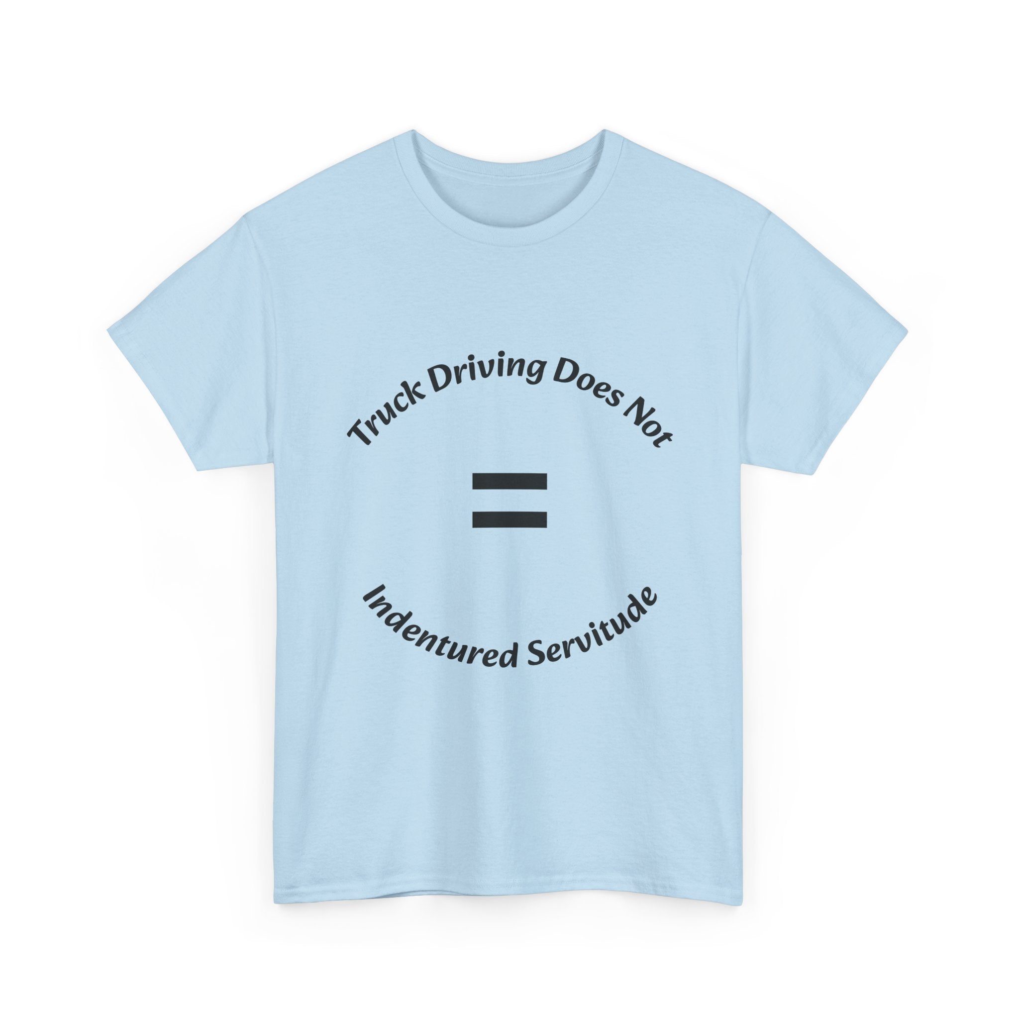 Truck Driving Does Not Equal Indentured Servitude T-Shirt | Driver Rights | Professional Respect