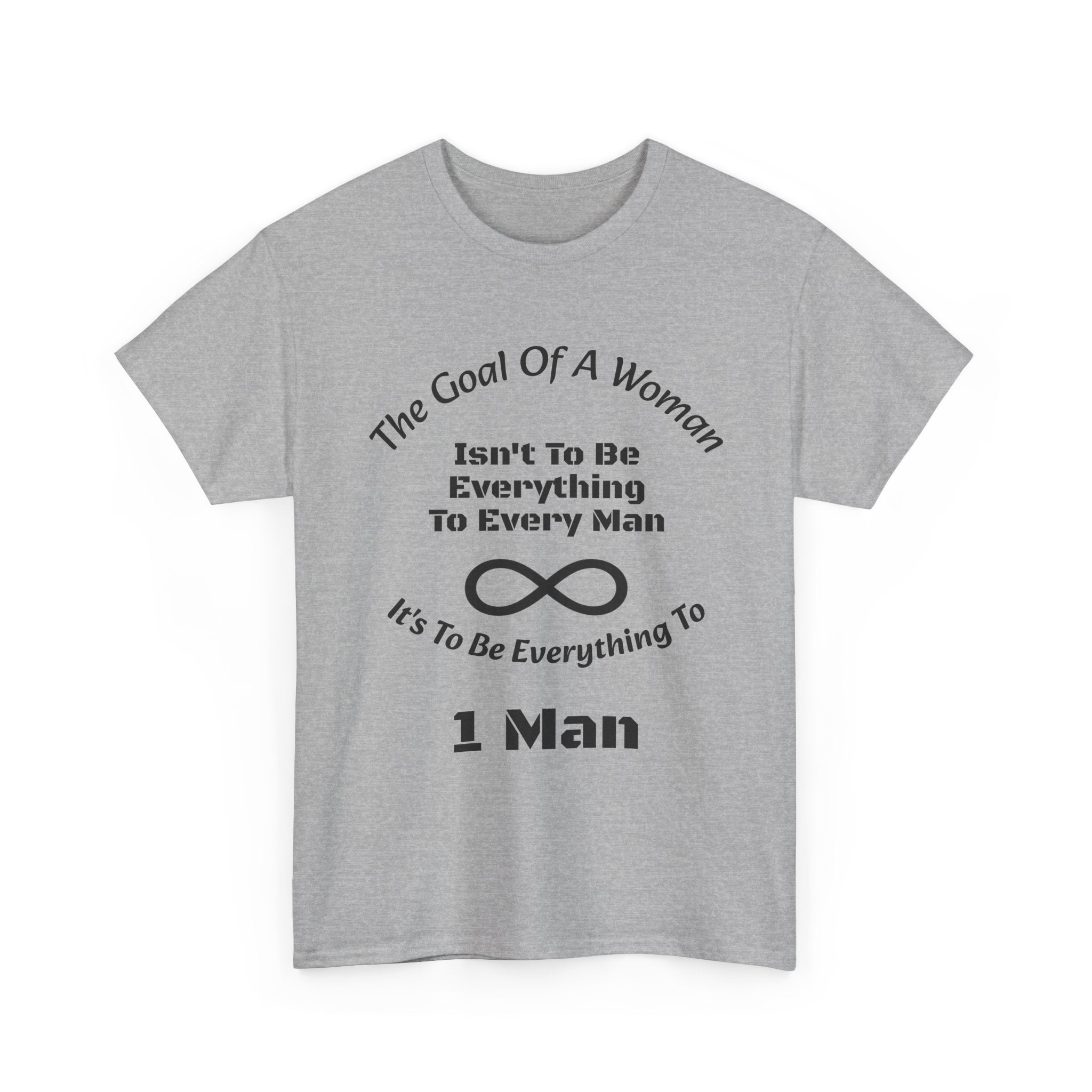 The Goal Of A Woman Isn't To Be Everything To Every Man T-Shirt | Relationship Wisdom | One Person Focus