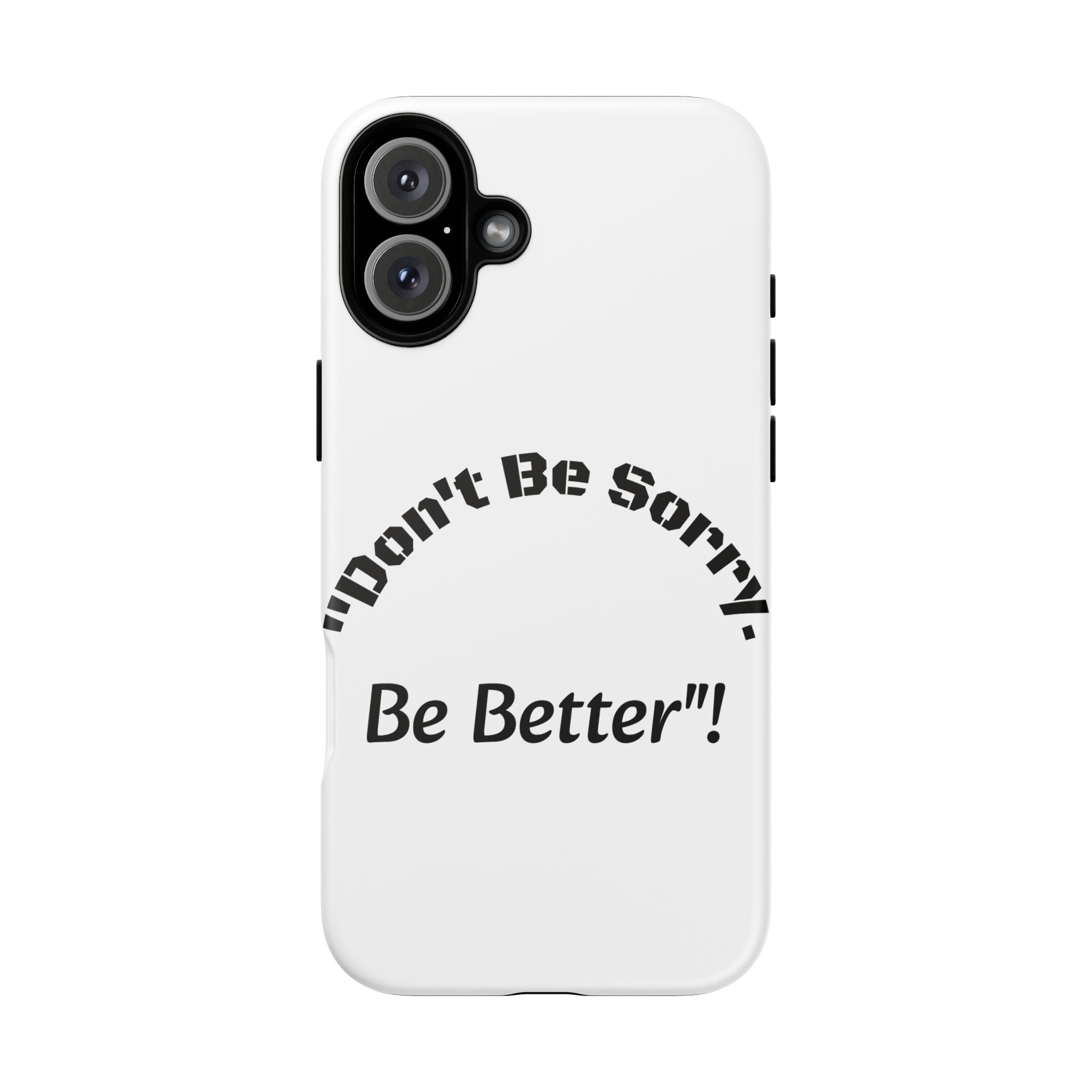 Don't Be Sorry Be Better Phone Case | Tough Case | Motivational Quote | iPhone Samsung Galaxy